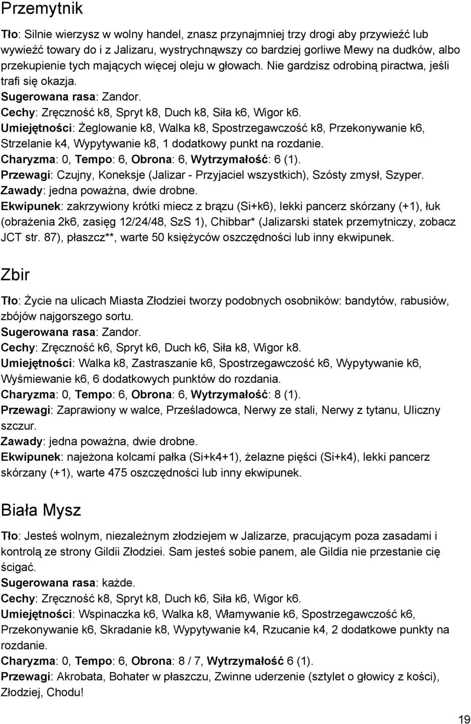 Umiejętności : Żeglowanie k8, Walka k8, Spostrzegawczość k8, Przekonywanie k6, Strzelanie k4, Wypytywanie k8, 1 dodatkowy punkt na rozdanie. Charyzma : 0, Tempo : 6, Obrona : 6, Wytrzymałość : 6 (1).