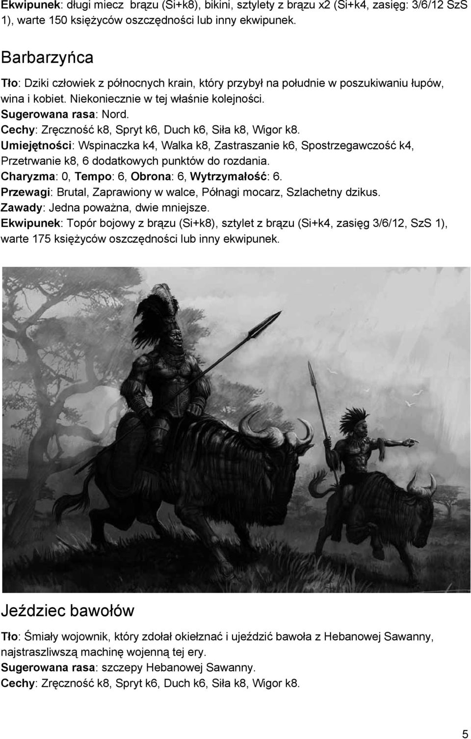 Cechy : Zręczność k8, Spryt k6, Duch k6, Siła k8, Wigor k8. Umiejętności : Wspinaczka k4, Walka k8, Zastraszanie k6, Spostrzegawczość k4, Przetrwanie k8, 6 dodatkowych punktów do rozdania.