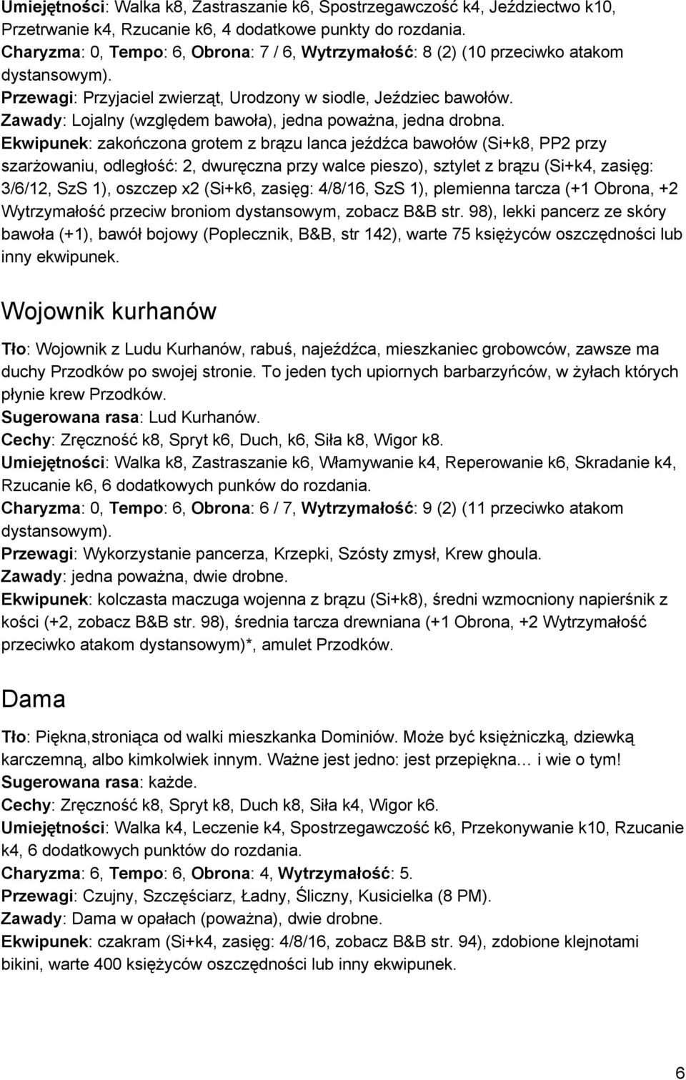 Zawady : Lojalny (względem bawoła), jedna poważna, jedna drobna.