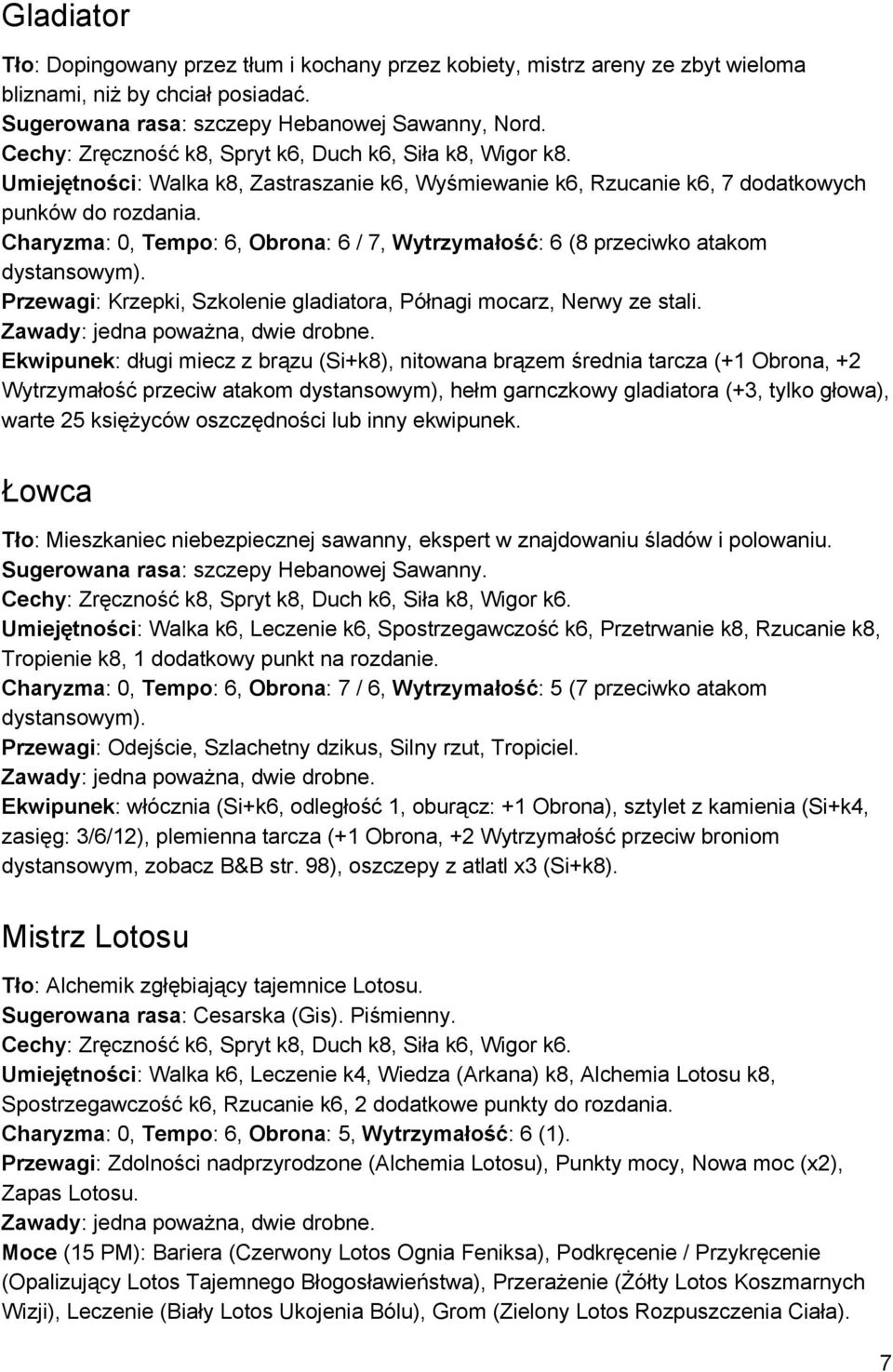 Charyzma : 0, Tempo : 6, Obrona : 6 / 7, Wytrzymałość : 6 (8 przeciwko atakom dystansowym). Przewagi : Krzepki, Szkolenie gladiatora, Półnagi mocarz, Nerwy ze stali.