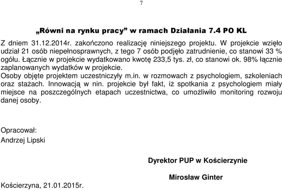 zł, co stanowi ok. 98% łącznie zaplanowanych wydatków w projekcie. Osoby objęte projektem uczestniczyły m.in. w rozmowach z psychologiem, szkoleniach oraz stażach.