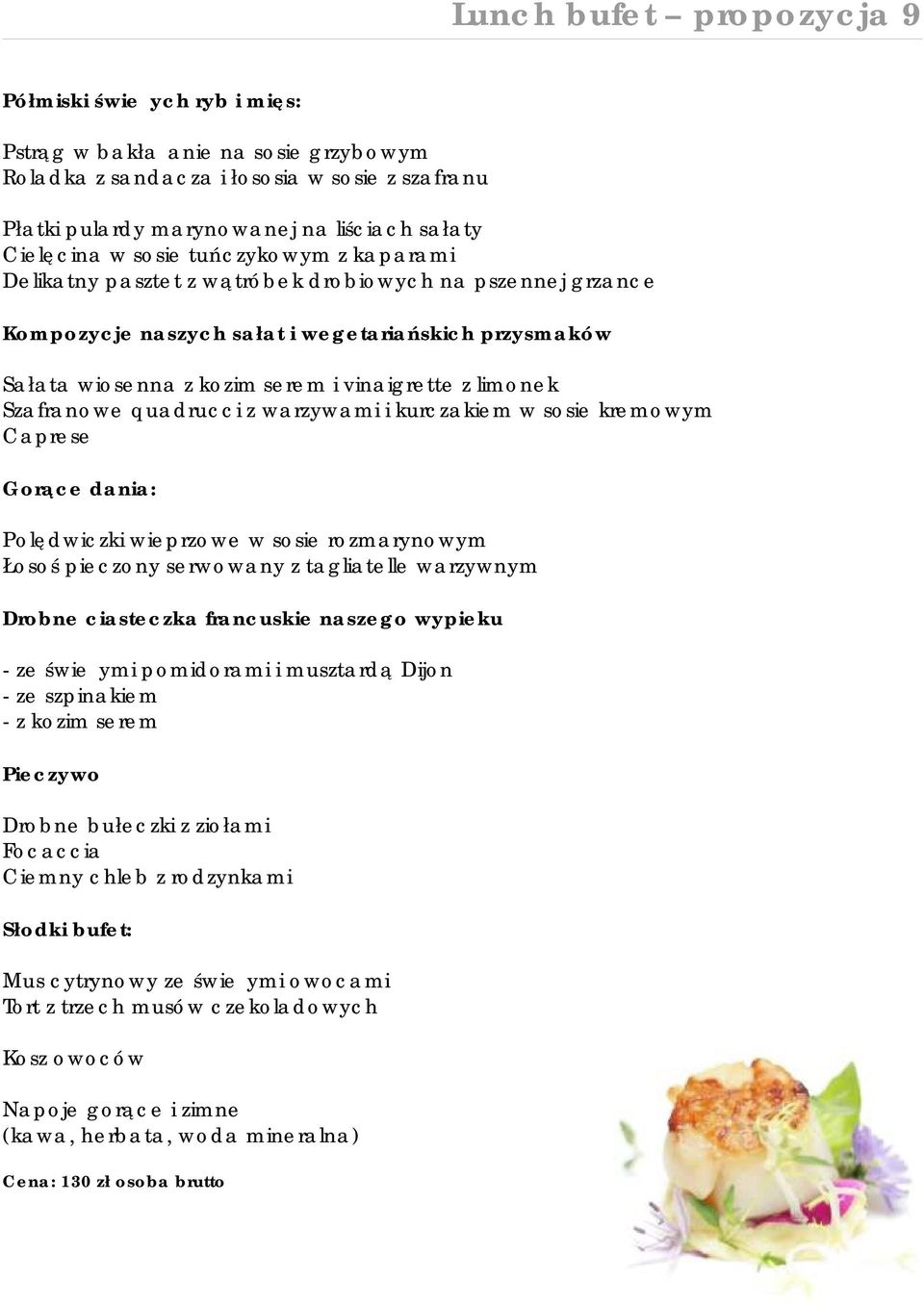 limonek Szafranowe quadrucci z warzywami i kurczakiem w sosie kremowym Caprese Gorące dania: Polędwiczki wieprzowe w sosie rozmarynowym Łosoś pieczony serwowany z tagliatelle warzywnym - ze