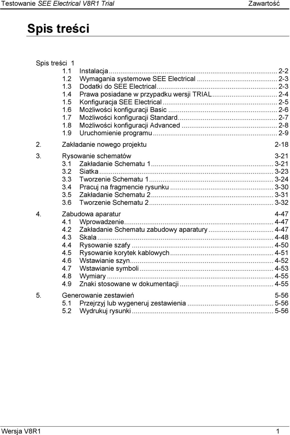 9 Uruchomienie programu... 2-9 2. Zakładanie nowego projektu 2-18 3. Rysowanie schematów 3-21 3.1 Zakładanie Schematu 1... 3-21 3.2 Siatka... 3-23 3.3 Tworzenie Schematu 1... 3-24 3.