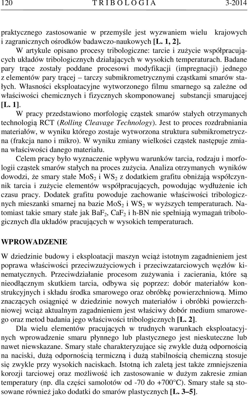Badane pary trące zostały poddane procesowi modyfikacji (impregnacji) jednego z elementów pary trącej tarczy submikrometrycznymi cząstkami smarów stałych.