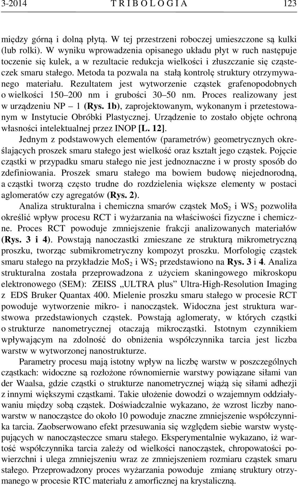 Metoda ta pozwala na stałą kontrolę struktury otrzymywanego materiału. Rezultatem jest wytworzenie cząstek grafenopodobnych o wielkości 150 200 nm i grubości 30 50 nm.