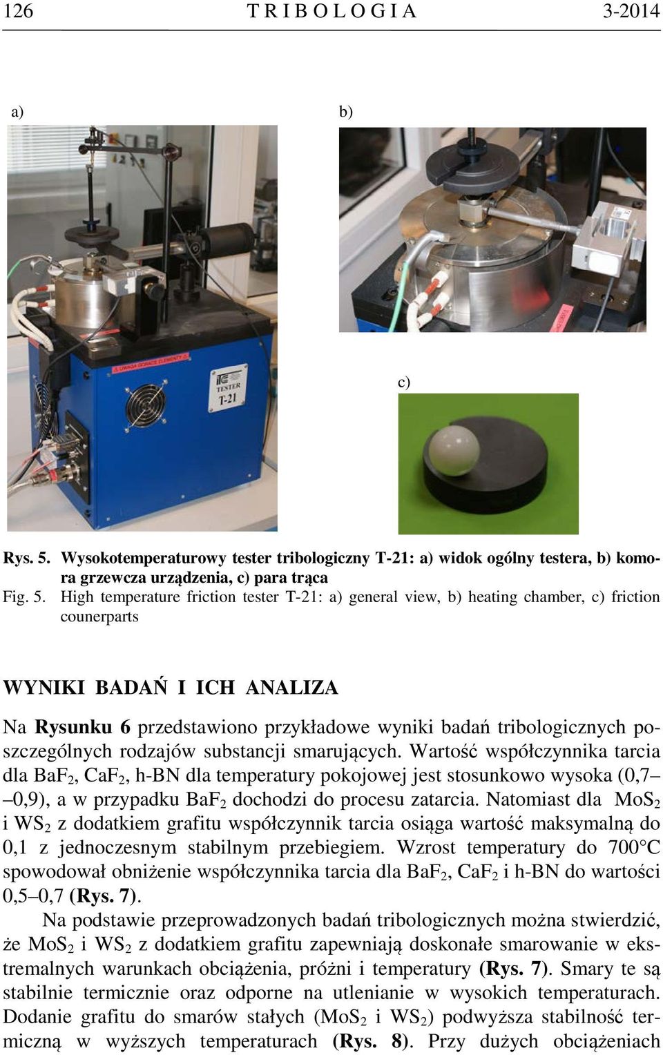 High temperature friction tester T-21: a) general view, b) heating chamber, c) friction counerparts WYNIKI BADAŃ I ICH ANALIZA Na Rysunku 6 przedstawiono przykładowe wyniki badań tribologicznych