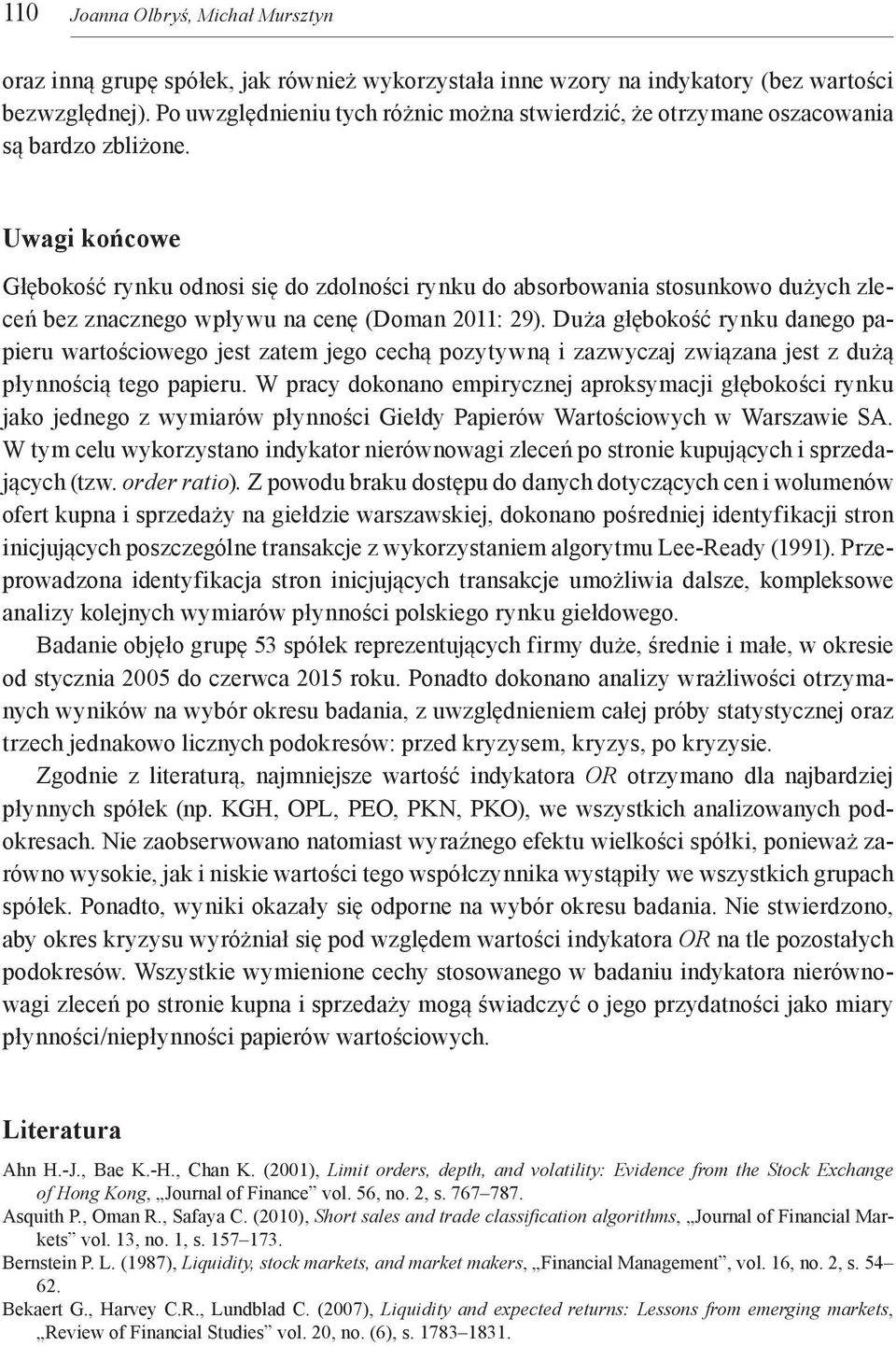 Uwagi końcowe Głębokość rynku odnosi się do zdolności rynku do absorbowania stosunkowo dużych zleceń bez znacznego wpływu na cenę (Doman 2011: 29).