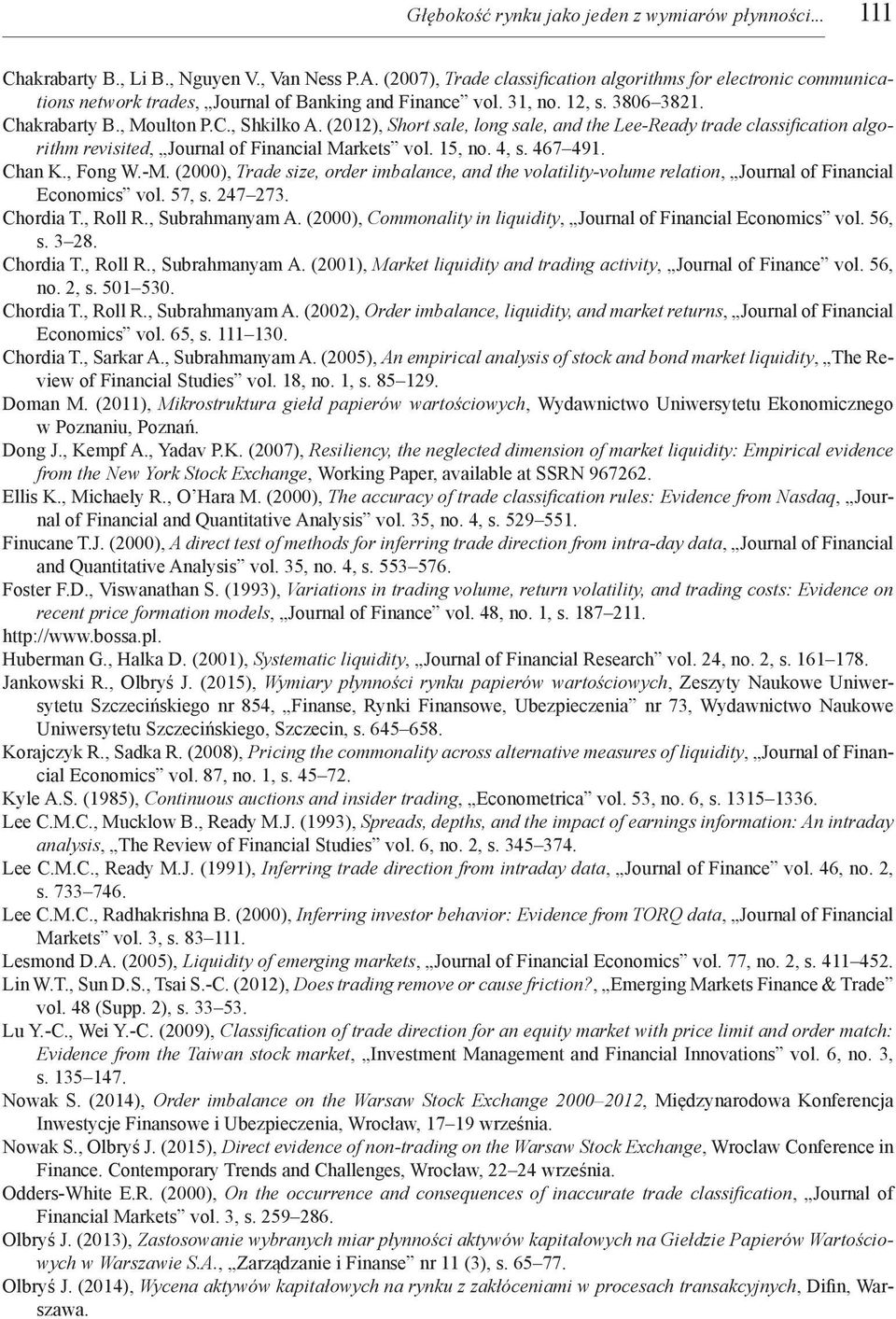 (2012), Short sale, long sale, and the Lee-Ready trade classification algorithm revisited, Journal of Financial Markets vol. 15, no. 4, s. 467 491. Chan K., Fong W.-M.
