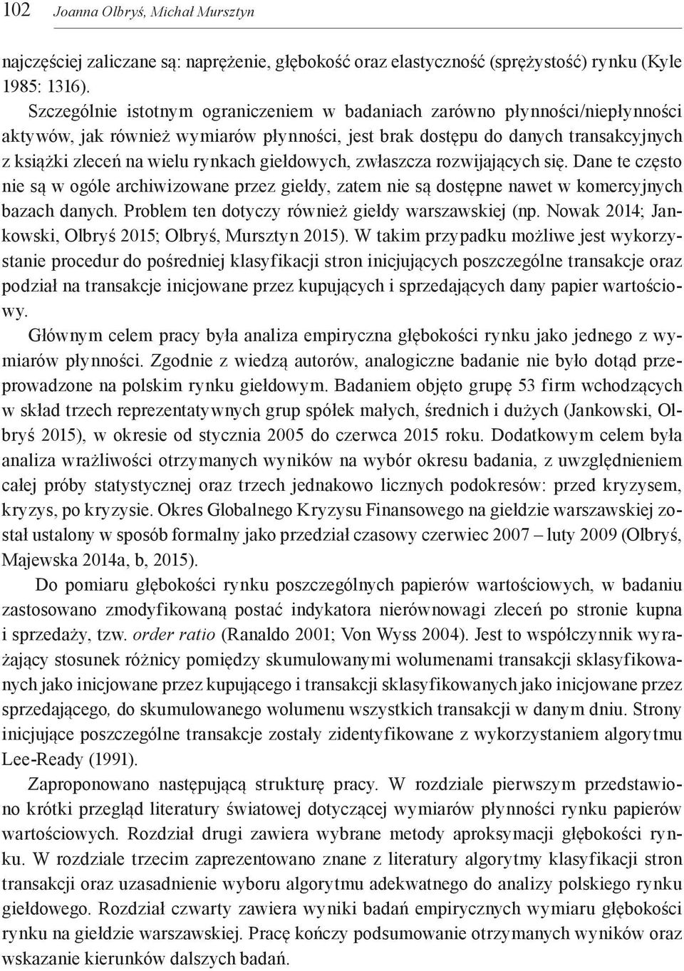 giełdowych, zwłaszcza rozwijających się. Dane te często nie są w ogóle archiwizowane przez giełdy, zatem nie są dostępne nawet w komercyjnych bazach danych.