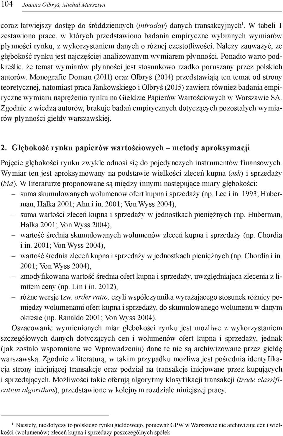 Należy zauważyć, że głębokość rynku jest najczęściej analizowanym wymiarem płynności. Ponadto warto podkreślić, że temat wymiarów płynności jest stosunkowo rzadko poruszany przez polskich autorów.