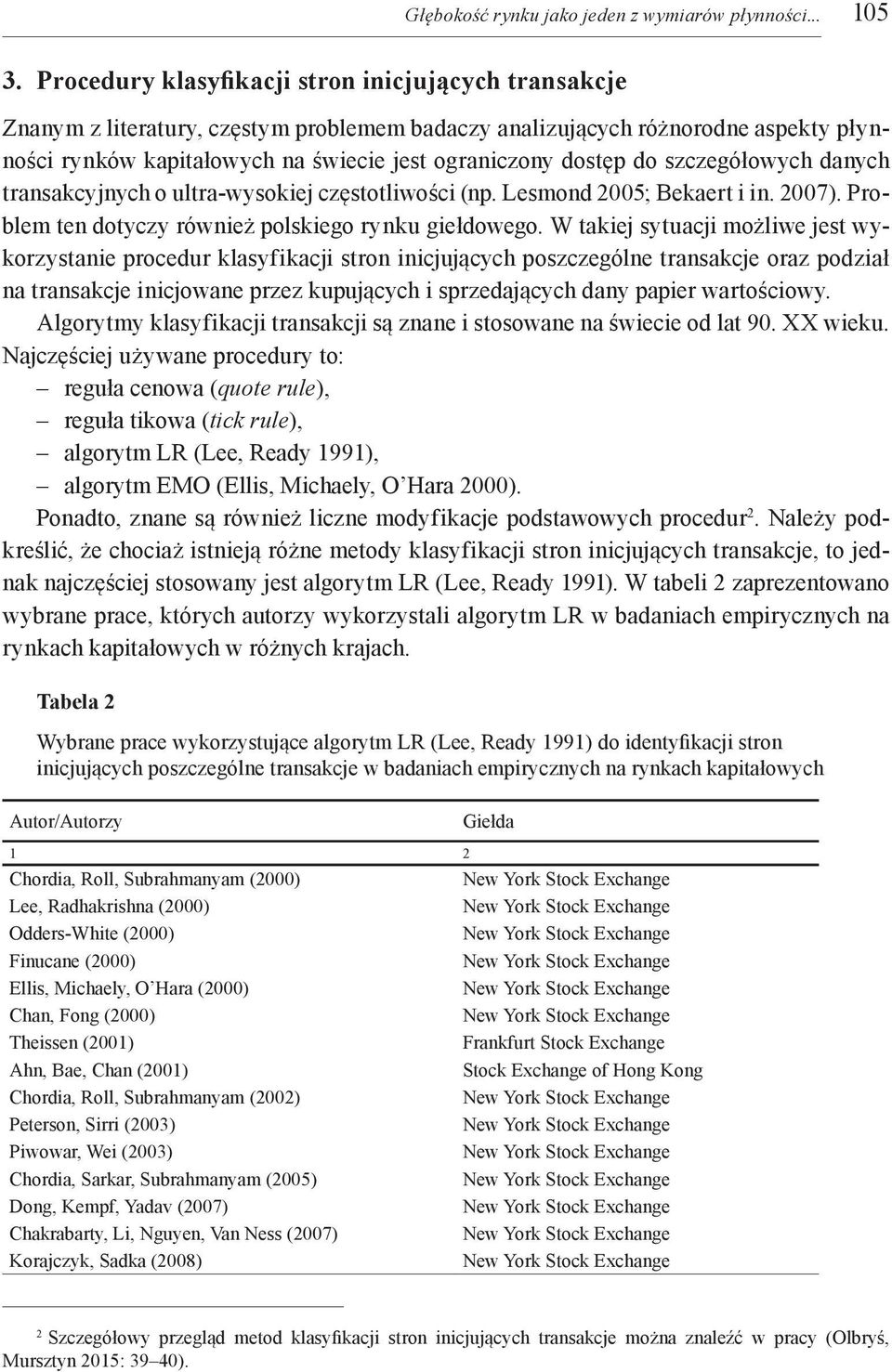 do szczegółowych danych transakcyjnych o ultra-wysokiej częstotliwości (np. Lesmond 2005; Bekaert i in. 2007). Problem ten dotyczy również polskiego rynku giełdowego.