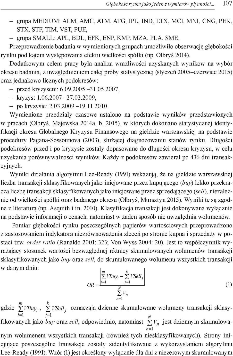 Dodatkowym celem pracy była analiza wrażliwości uzyskanych wyników na wybór okresu badania, z uwzględnieniem całej próby statystycznej (styczeń 2005 czerwiec 2015) oraz jednakowo licznych podokresów: