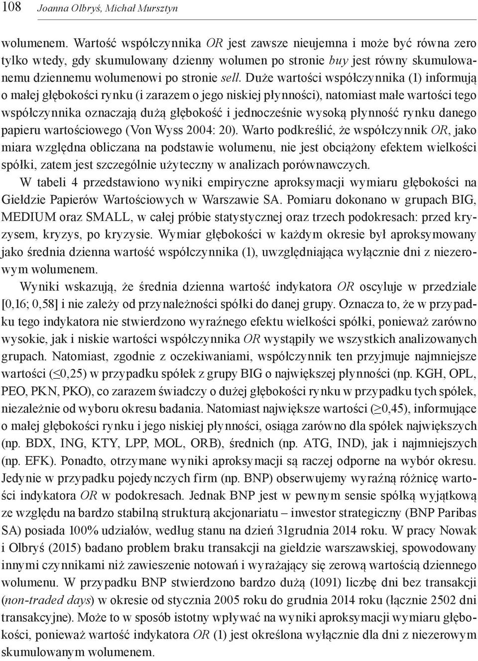 Duże wartości współczynnika (1) informują o małej głębokości rynku (i zarazem o jego niskiej płynności), natomiast małe wartości tego współczynnika oznaczają dużą głębokość i jednocześnie wysoką
