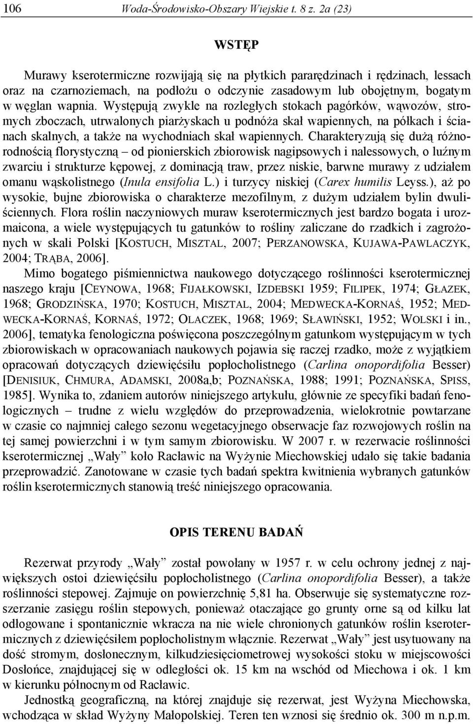 Występują zwykle na rozległych stokach pagórków, wąwozów, stromych zboczach, utrwalonych piarżyskach u podnóża skał wapiennych, na półkach i ścianach skalnych, a także na wychodniach skał wapiennych.