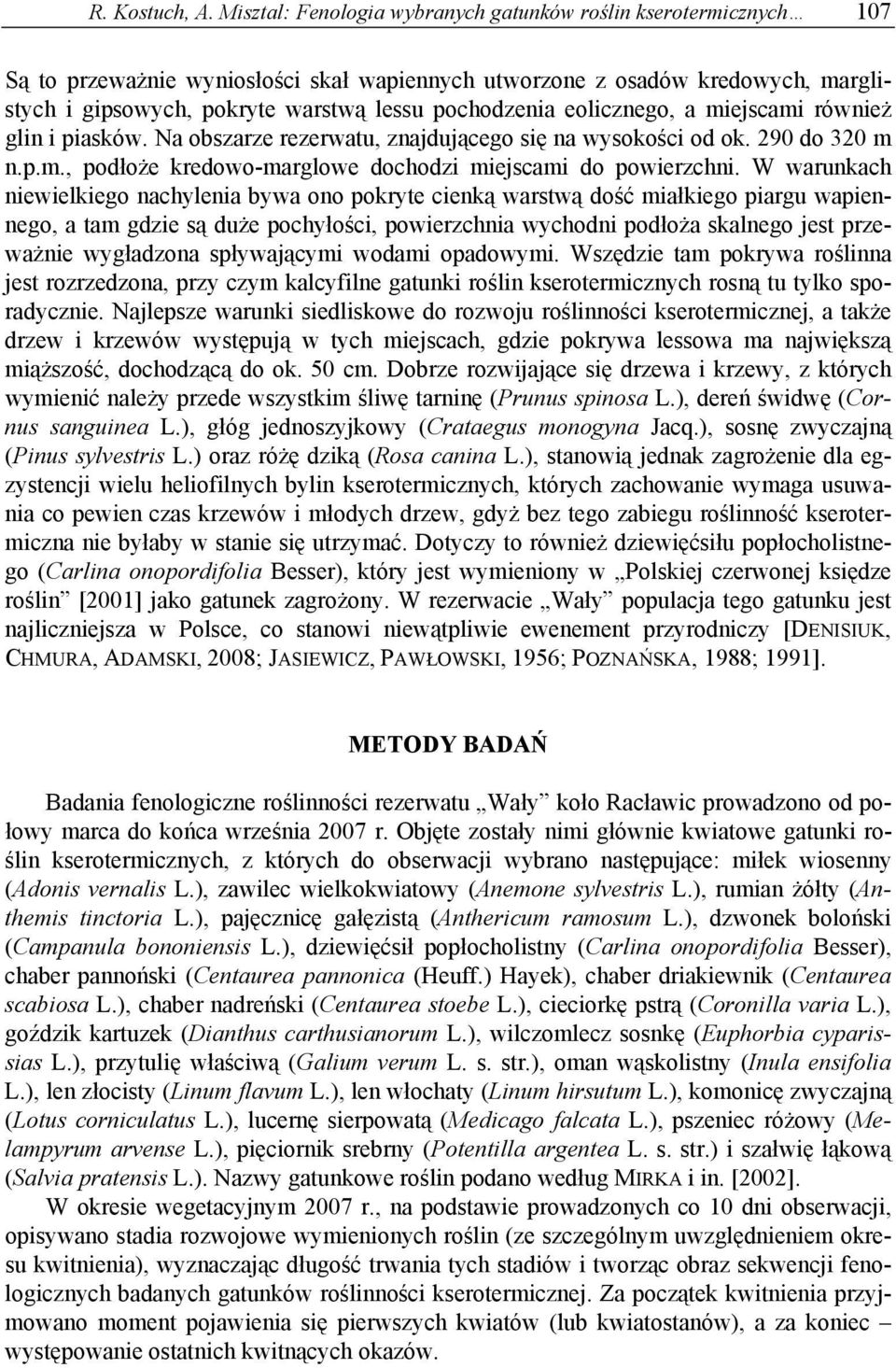 eolicznego, a miejscami również glin i piasków. Na obszarze rezerwatu, znajdującego się na wysokości od ok. 290 do 320 m n.p.m., podłoże kredowo-marglowe dochodzi miejscami do powierzchni.