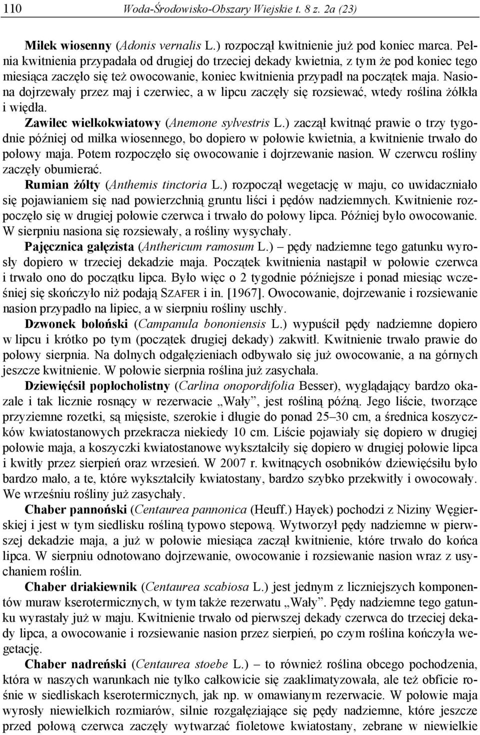 Nasiona dojrzewały przez maj i czerwiec, a w lipcu zaczęły się rozsiewać, wtedy roślina żółkła i więdła. Zawilec wielkokwiatowy (Anemone sylvestris L.