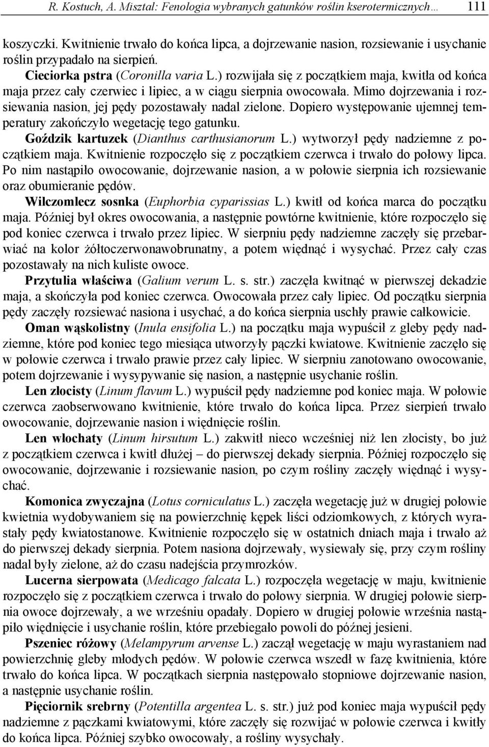 ) rozwijała się z początkiem maja, kwitła od końca maja przez cały czerwiec i lipiec, a w ciągu sierpnia owocowała. Mimo dojrzewania i rozsiewania nasion, jej pędy pozostawały nadal zielone.