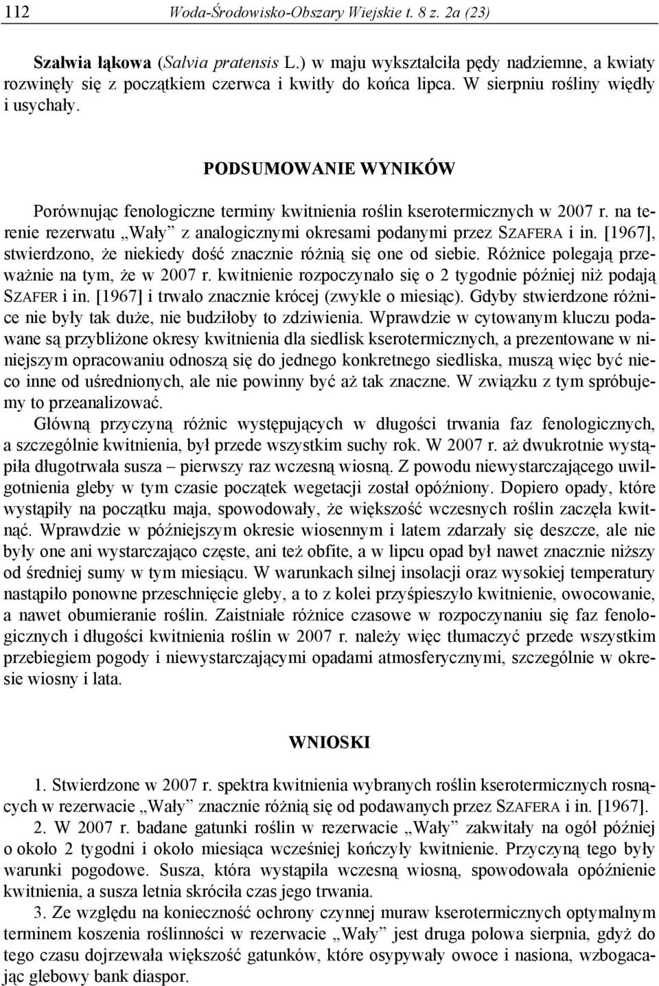 na terenie rezerwatu Wały z analogicznymi okresami podanymi przez SZAFERA i in. [1967], stwierdzono, że niekiedy dość znacznie różnią się one od siebie.