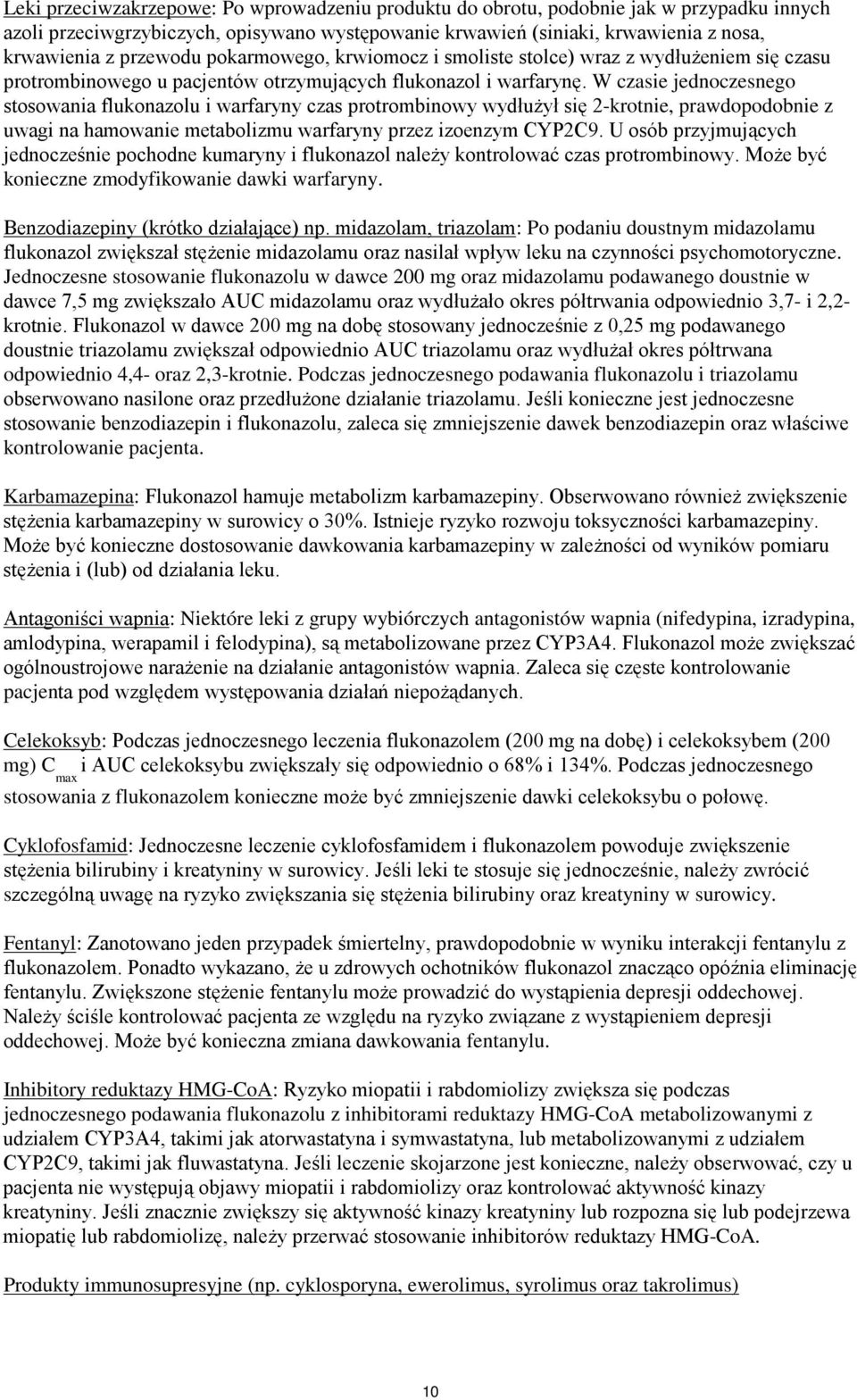 W czasie jednoczesnego stosowania flukonazolu i warfaryny czas protrombinowy wydłużył się 2-krotnie, prawdopodobnie z uwagi na hamowanie metabolizmu warfaryny przez izoenzym CYP2C9.