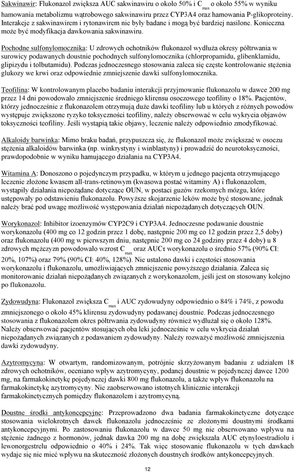 Pochodne sulfonylomocznika: U zdrowych ochotników flukonazol wydłuża okresy półtrwania w surowicy podawanych doustnie pochodnych sulfonylomocznika (chlorpropamidu, glibenklamidu, glipizydu i