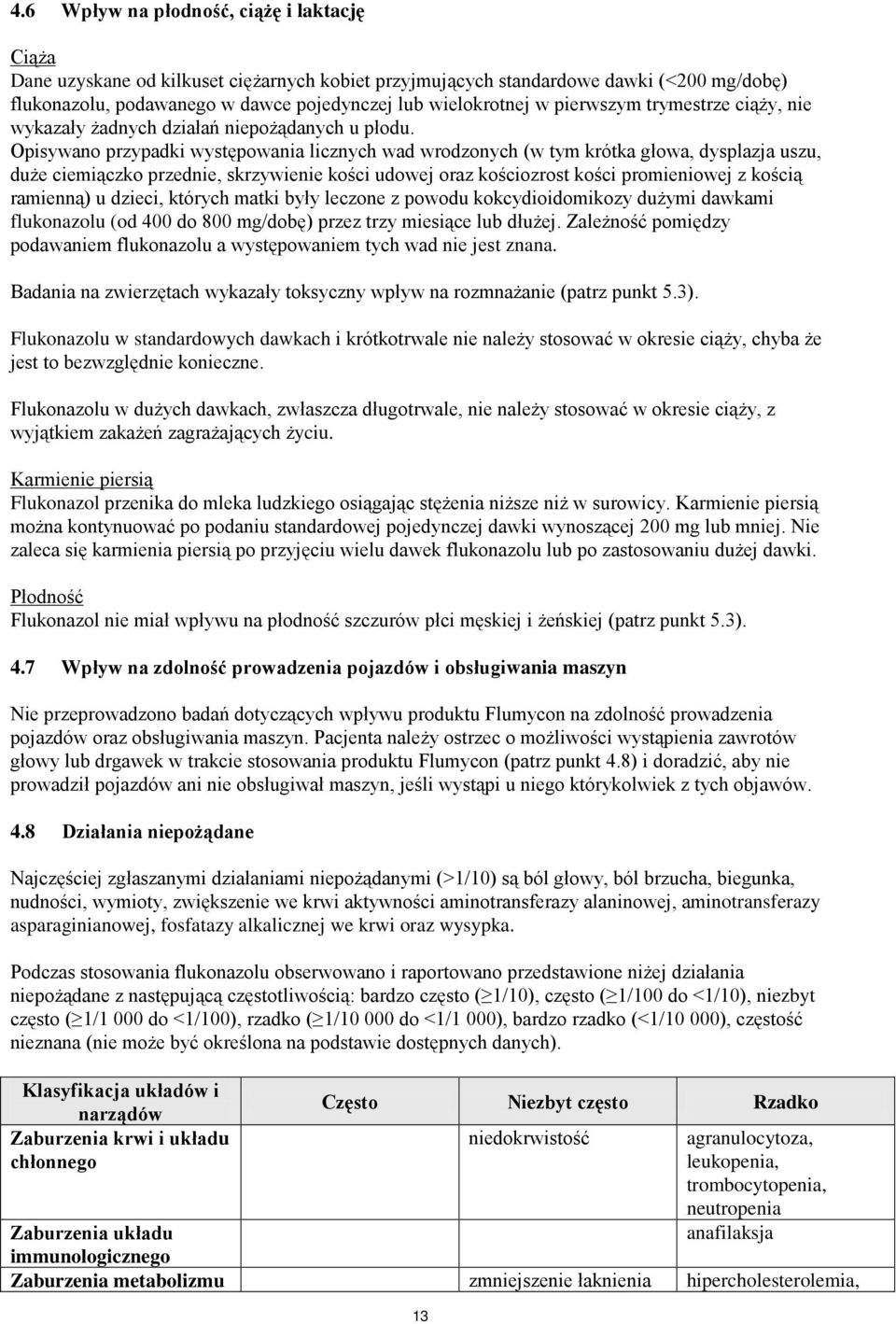 Opisywano przypadki występowania licznych wad wrodzonych (w tym krótka głowa, dysplazja uszu, duże ciemiączko przednie, skrzywienie kości udowej oraz kościozrost kości promieniowej z kością ramienną)