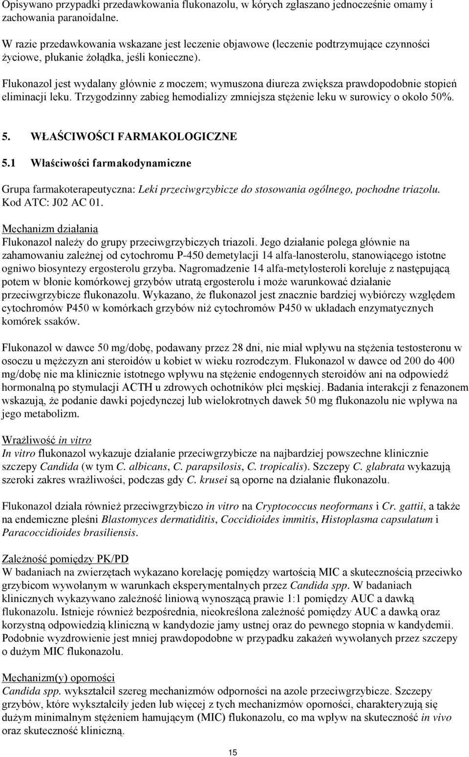 Flukonazol jest wydalany głównie z moczem; wymuszona diureza zwiększa prawdopodobnie stopień eliminacji leku. Trzygodzinny zabieg hemodializy zmniejsza stężenie leku w surowicy o około 50