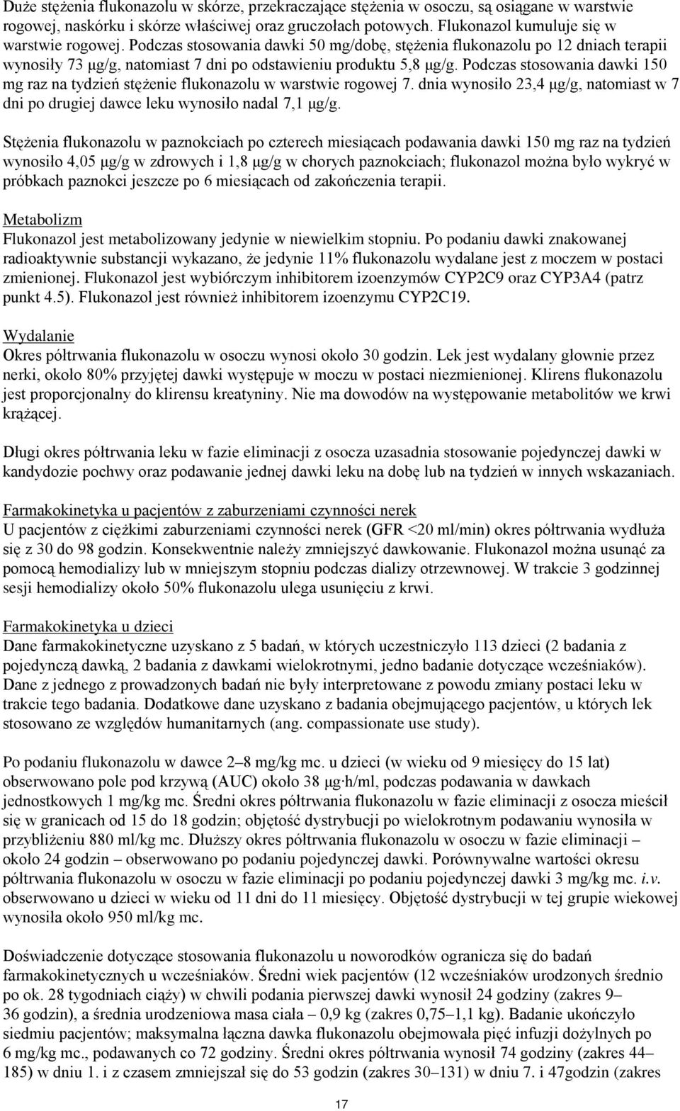 Podczas stosowania dawki 150 mg raz na tydzień stężenie flukonazolu w warstwie rogowej 7. dnia wynosiło 23,4 μg/g, natomiast w 7 dni po drugiej dawce leku wynosiło nadal 7,1 μg/g.