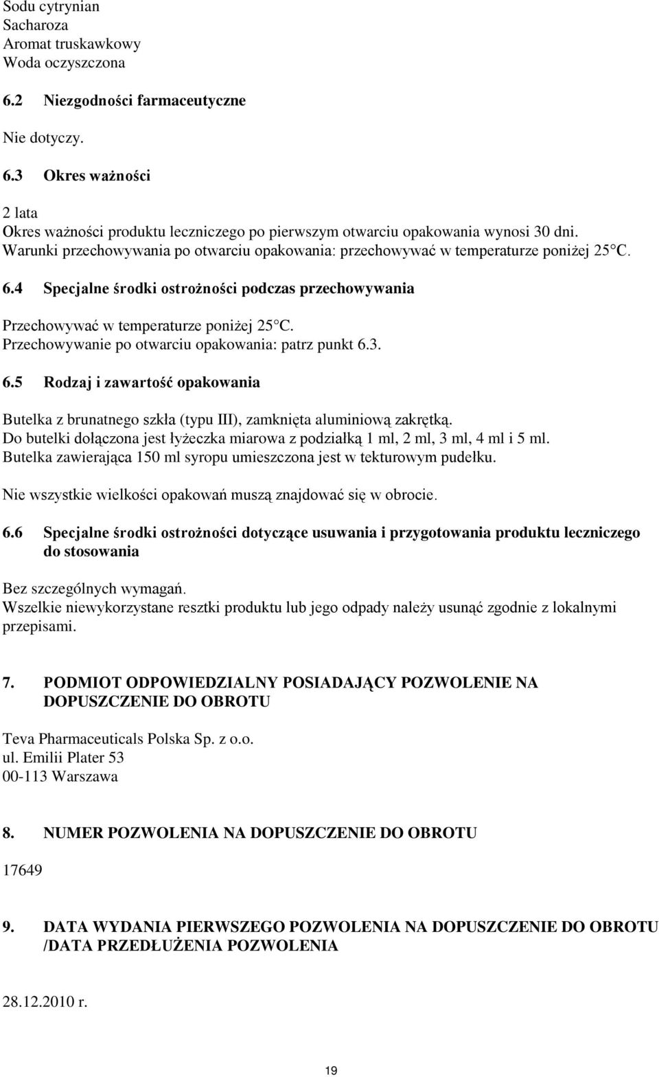 Przechowywanie po otwarciu opakowania: patrz punkt 6.3. 6.5 Rodzaj i zawartość opakowania Butelka z brunatnego szkła (typu III), zamknięta aluminiową zakrętką.