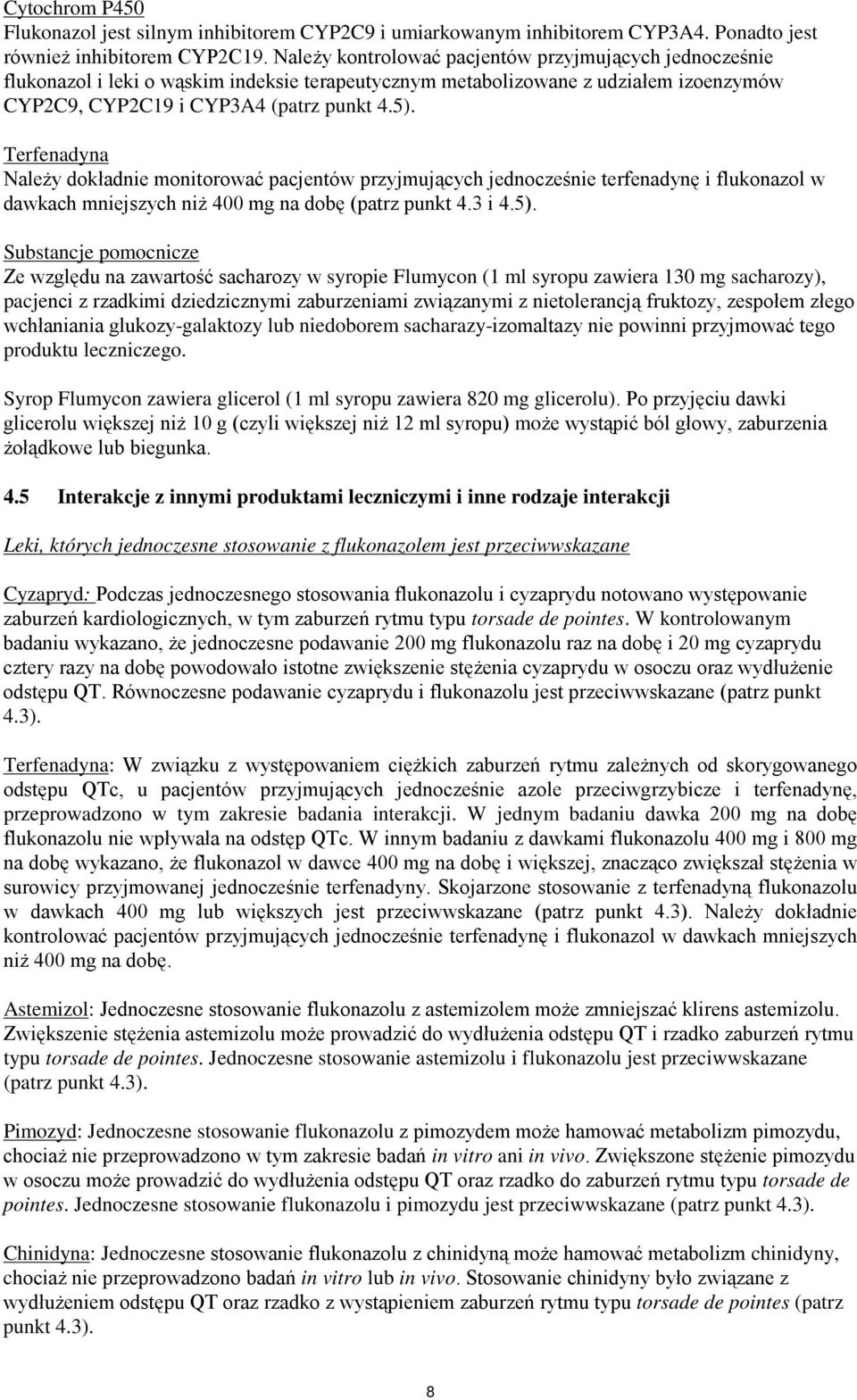 Terfenadyna Należy dokładnie monitorować pacjentów przyjmujących jednocześnie terfenadynę i flukonazol w dawkach mniejszych niż 400 mg na dobę (patrz punkt 4.3 i 4.5).