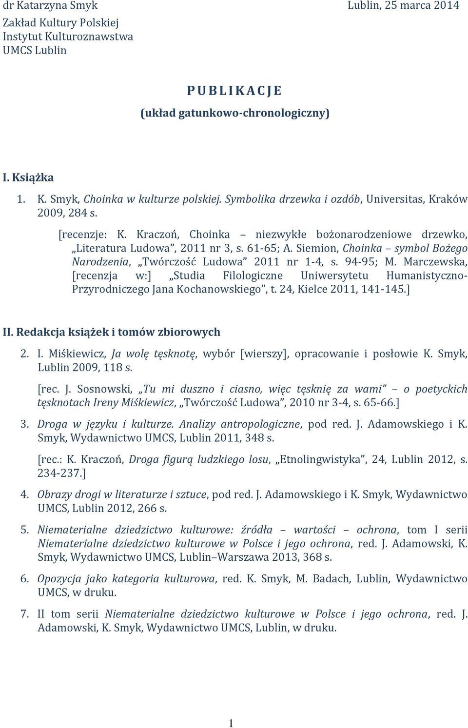 Siemion, Choinka symbol Bożego Narodzenia, Twórczość Ludowa 2011 nr 1-4, s. 94-95; M. Marczewska, [recenzja w:] Studia Filologiczne Uniwersytetu Humanistyczno- Przyrodniczego Jana Kochanowskiego, t.