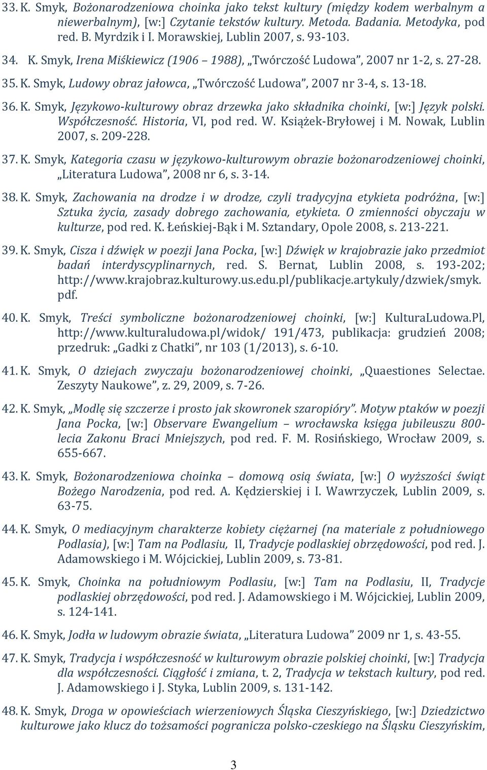 K. Smyk, Językowo-kulturowy obraz drzewka jako składnika choinki, [w:] Język polski. Współczesność. Historia, VI, pod red. W. Ks