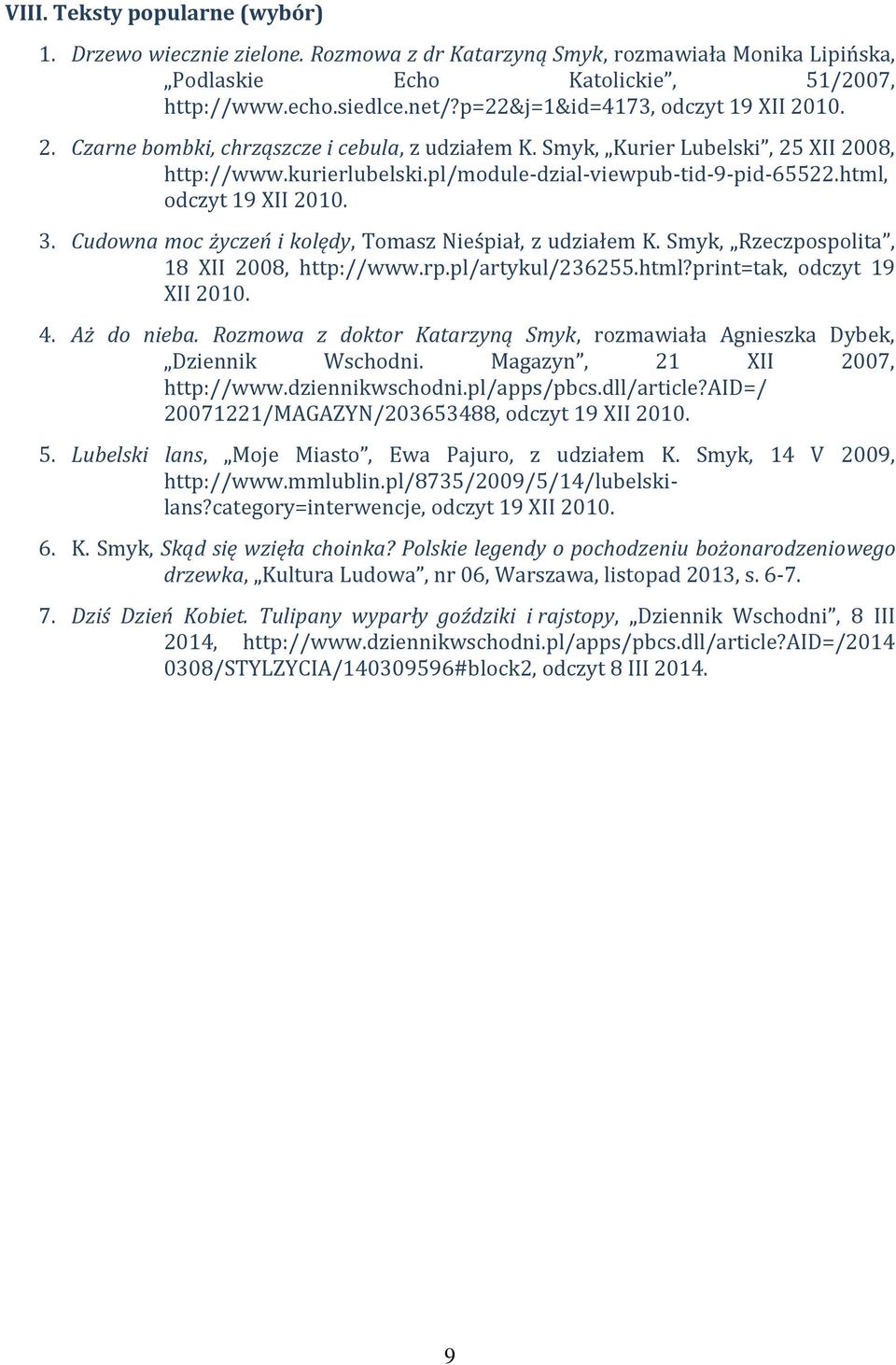 html, odczyt 19 XII 2010. 3. Cudowna moc życzeń i kolędy, Tomasz Nieśpiał, z udziałem K. Smyk, Rzeczpospolita, 18 XII 2008, http://www.rp.pl/artykul/236255.html?print=tak, odczyt 19 XII 2010. 4.