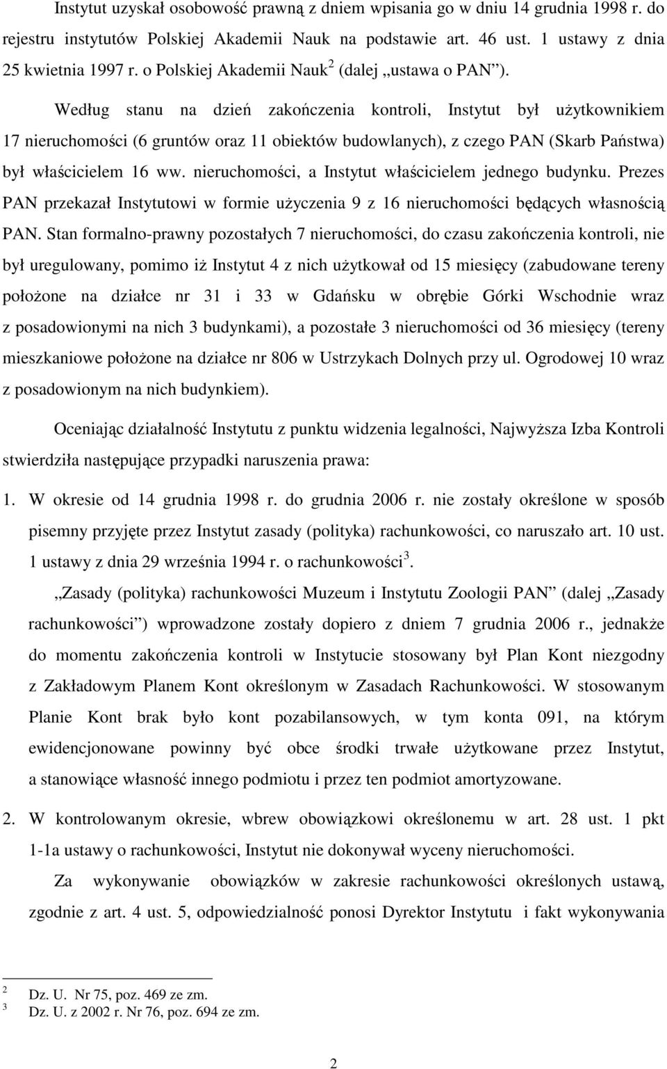 Według stanu na dzień zakończenia kontroli, Instytut był uŝytkownikiem 17 nieruchomości (6 gruntów oraz 11 obiektów budowlanych), z czego PAN (Skarb Państwa) był właścicielem 16 ww.