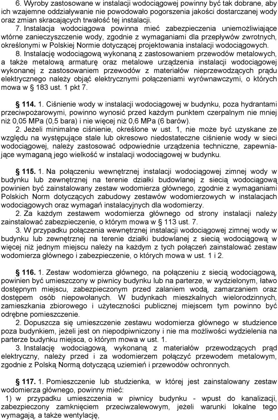 Instalacja wodociągowa powinna mieć zabezpieczenia uniemożliwiające wtórne zanieczyszczenie wody, zgodnie z wymaganiami dla przepływów zwrotnych, określonymi w Polskiej Normie dotyczącej