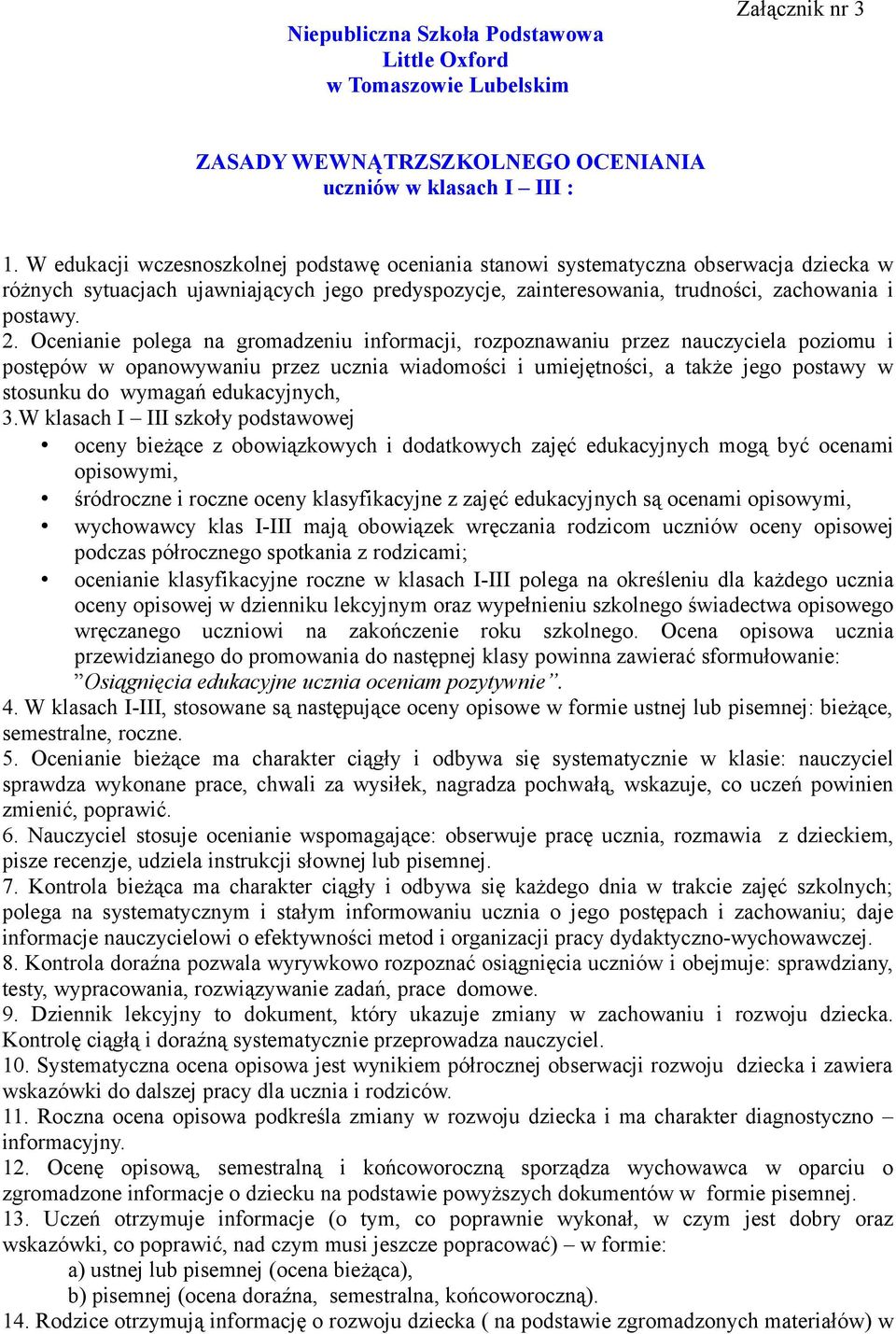Ocenianie polega na gromadzeniu informacji, rozpoznawaniu przez nauczyciela poziomu i postępów w opanowywaniu przez ucznia wiadomości i umiejętności, a także jego postawy w stosunku do wymagań