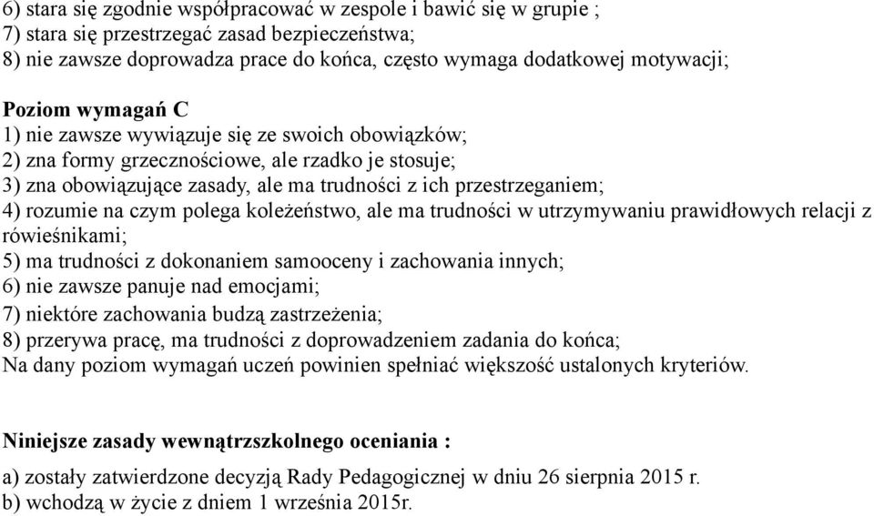 polega koleżeństwo, ale ma trudności w utrzymywaniu prawidłowych relacji z rówieśnikami; 5) ma trudności z dokonaniem samooceny i zachowania innych; 6) nie zawsze panuje nad emocjami; 7) niektóre
