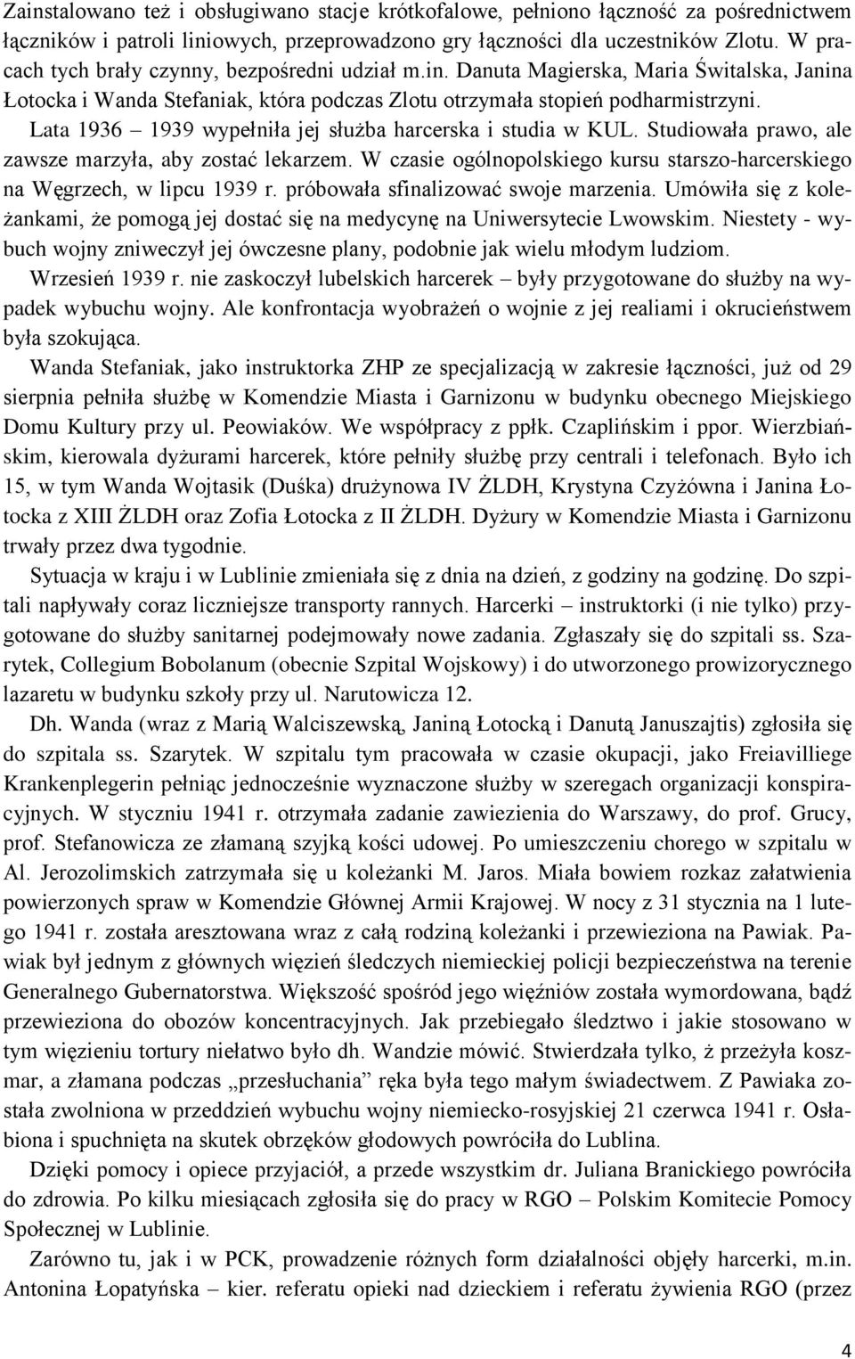 Lata 1936 1939 wypełniła jej służba harcerska i studia w KUL. Studiowała prawo, ale zawsze marzyła, aby zostać lekarzem.