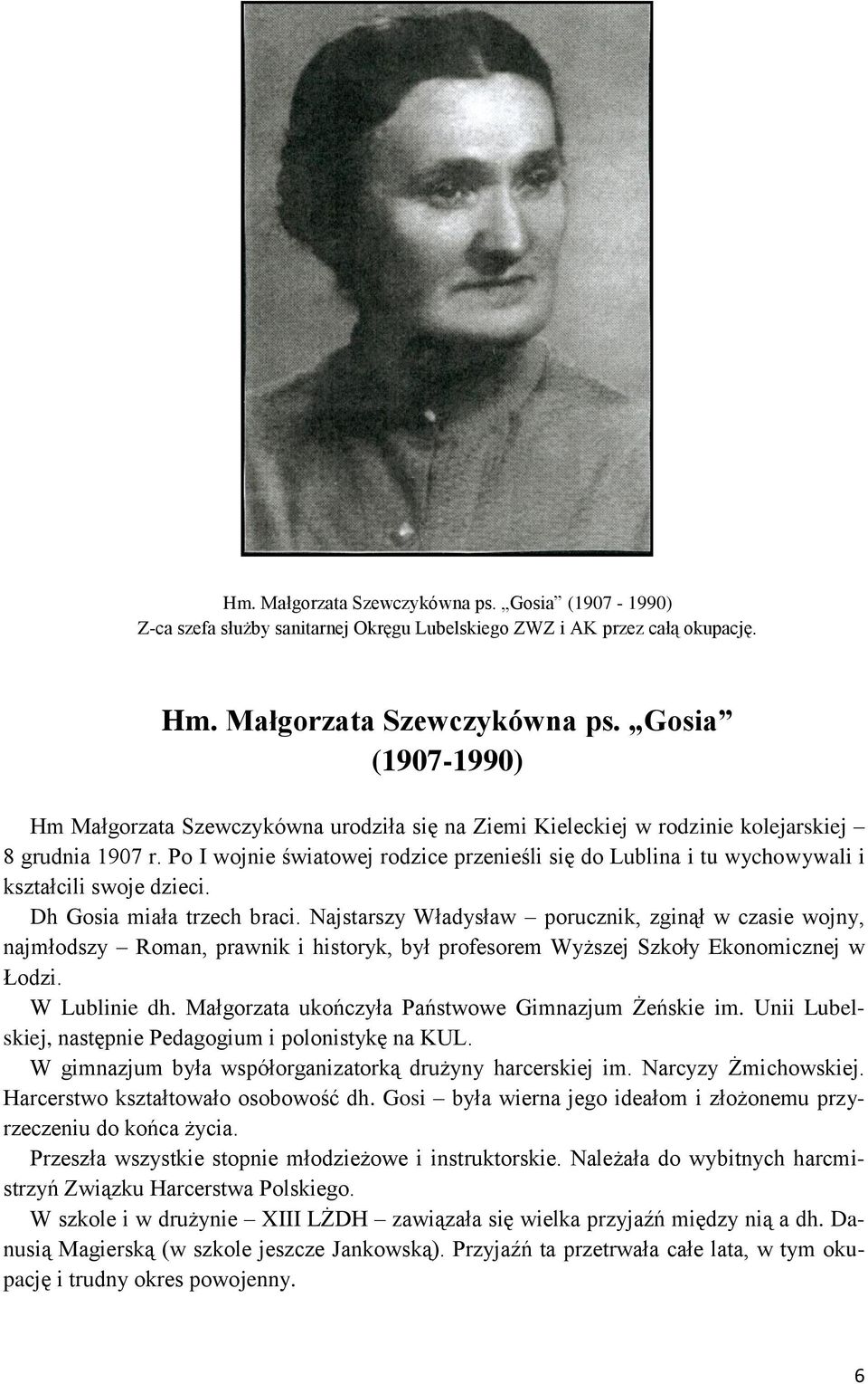 Najstarszy Władysław porucznik, zginął w czasie wojny, najmłodszy Roman, prawnik i historyk, był profesorem Wyższej Szkoły Ekonomicznej w Łodzi. W Lublinie dh.