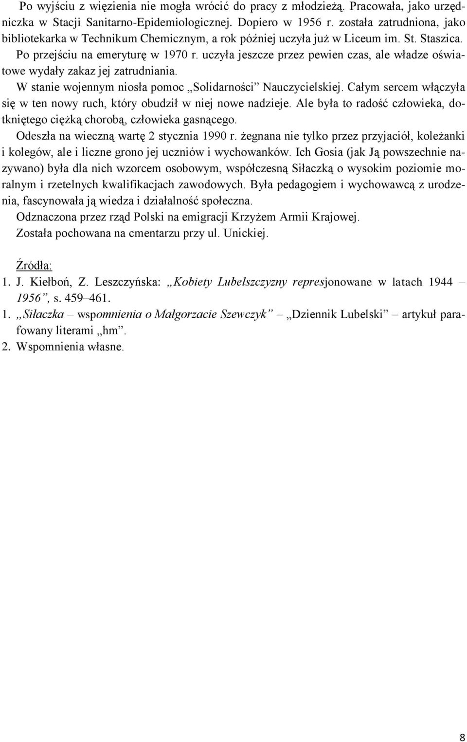 uczyła jeszcze przez pewien czas, ale władze oświatowe wydały zakaz jej zatrudniania. W stanie wojennym niosła pomoc Solidarności Nauczycielskiej.