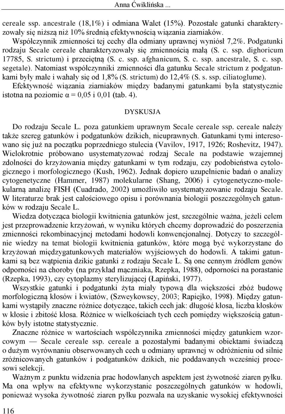 c. ssp. afghanicum, S. c. ssp. ancestrale, S. c. ssp. segetale). Natomiast współczynniki zmienności dla gatunku Secale strictum z podgatunkami były małe i wahały się od 1,8% (S. strictum) do 12,4% (S.