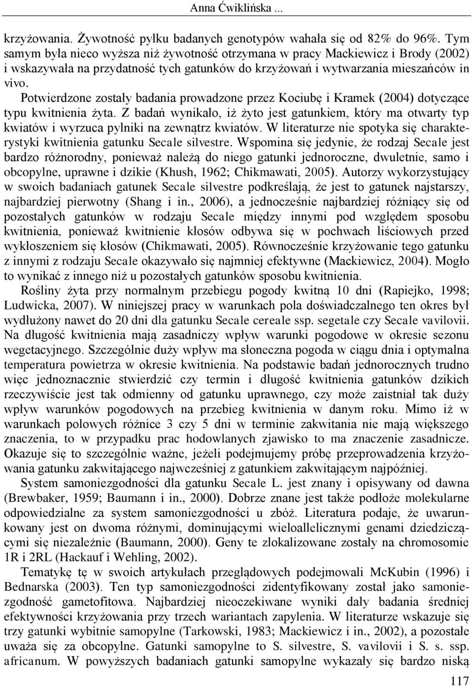 Potwierdzone zostały badania prowadzone przez Kociubę i Kramek (2004) dotyczące typu kwitnienia żyta.