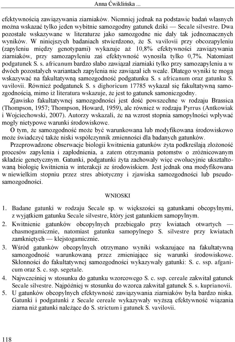 vavilovii przy obcozapyleniu (zapyleniu między genotypami) wykazuje aż 10,8% efektywności zawiązywania ziarniaków, przy sa
