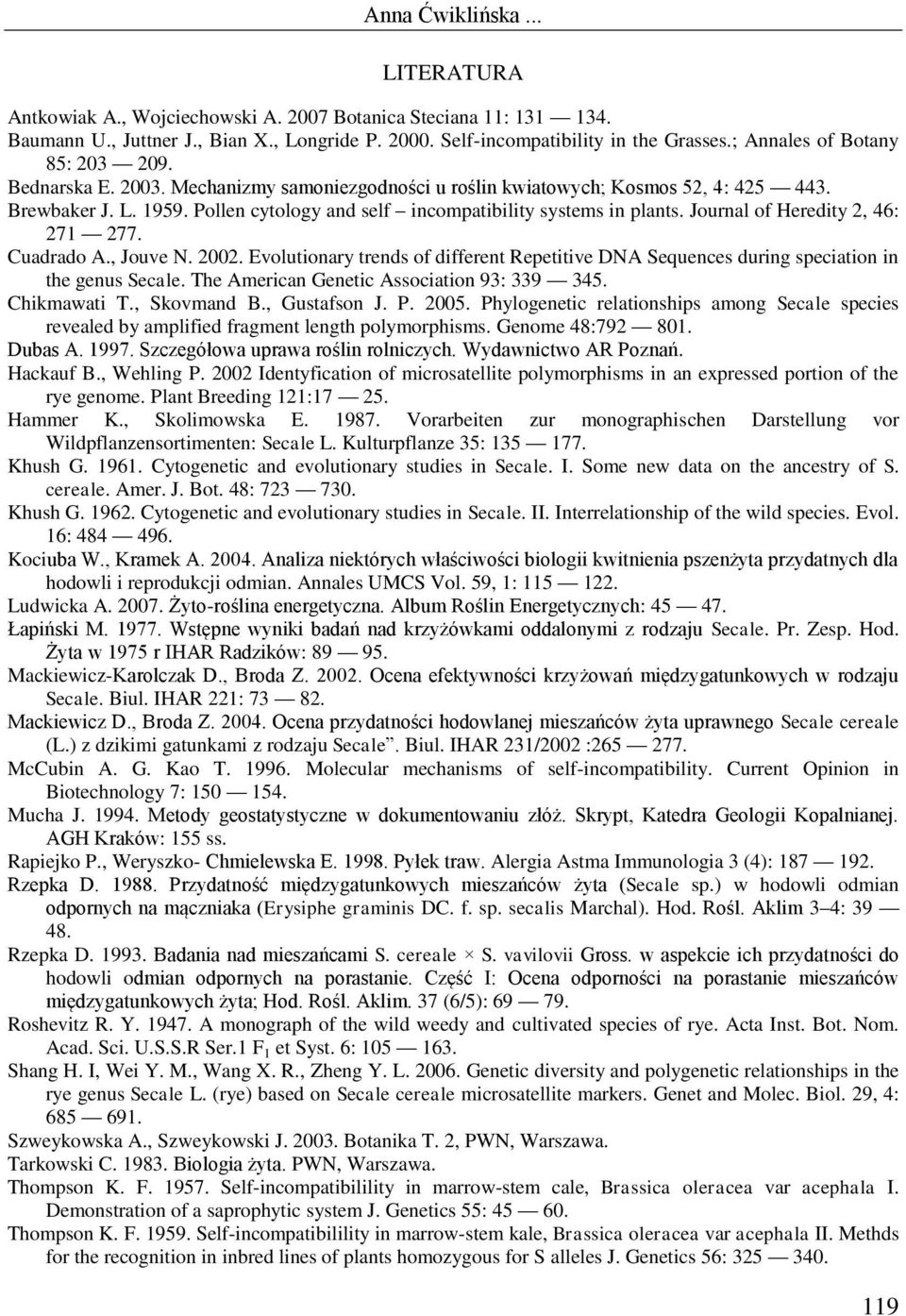 Journal of Heredity 2, 46: 271 277. Cuadrado A., Jouve N. 2002. Evolutionary trends of different Repetitive DNA Sequences during speciation in the genus Secale.