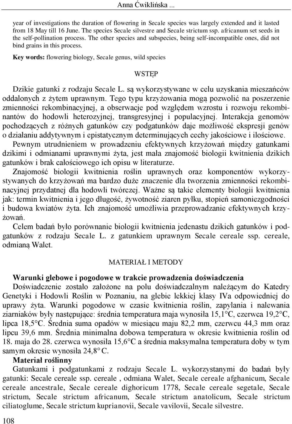 The other species and subspecies, being self-incompatible ones, did not bind grains in this process. Key words: flowering biology, Secale genus, wild species WSTĘP Dzikie gatunki z rodzaju Secale L.