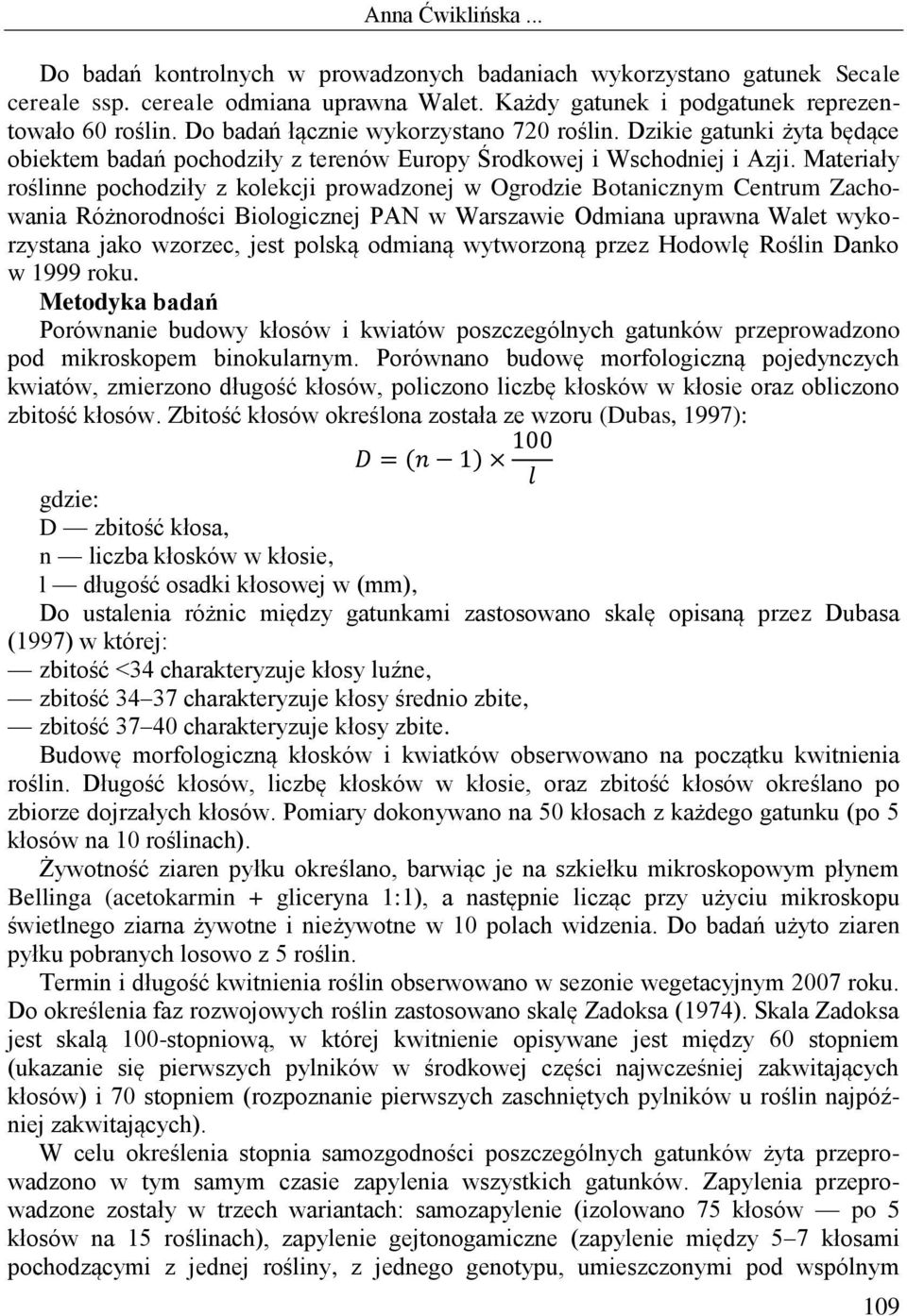 Materiały roślinne pochodziły z kolekcji prowadzonej w Ogrodzie Botanicznym Centrum Zachowania Różnorodności Biologicznej PAN w Warszawie Odmiana uprawna Walet wykorzystana jako wzorzec, jest polską