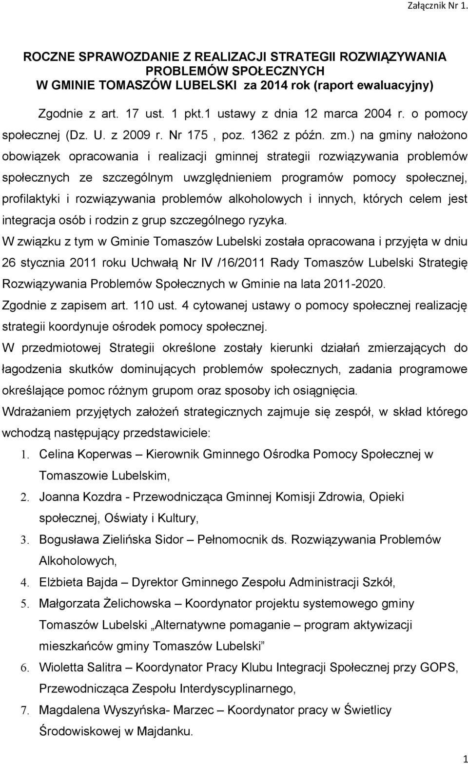 ) na gminy nałożono obowiązek opracowania i realizacji gminnej strategii rozwiązywania problemów społecznych ze szczególnym uwzględnieniem programów pomocy społecznej, profilaktyki i rozwiązywania