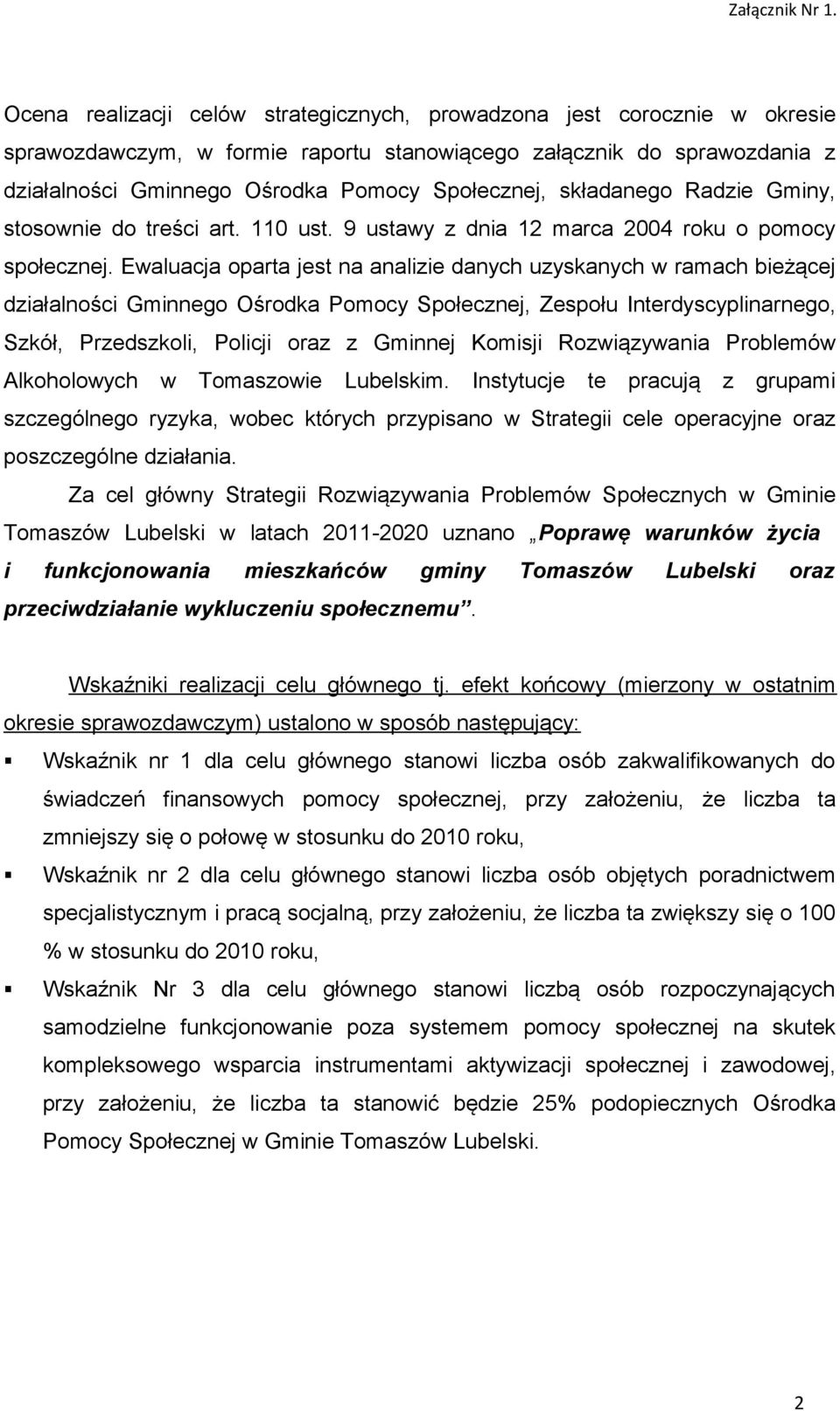 Ewaluacja oparta jest na analizie danych uzyskanych w ramach bieżącej działalności Gminnego Ośrodka Pomocy Społecznej, Zespołu Interdyscyplinarnego, Szkół, Przedszkoli, Policji oraz z Gminnej Komisji