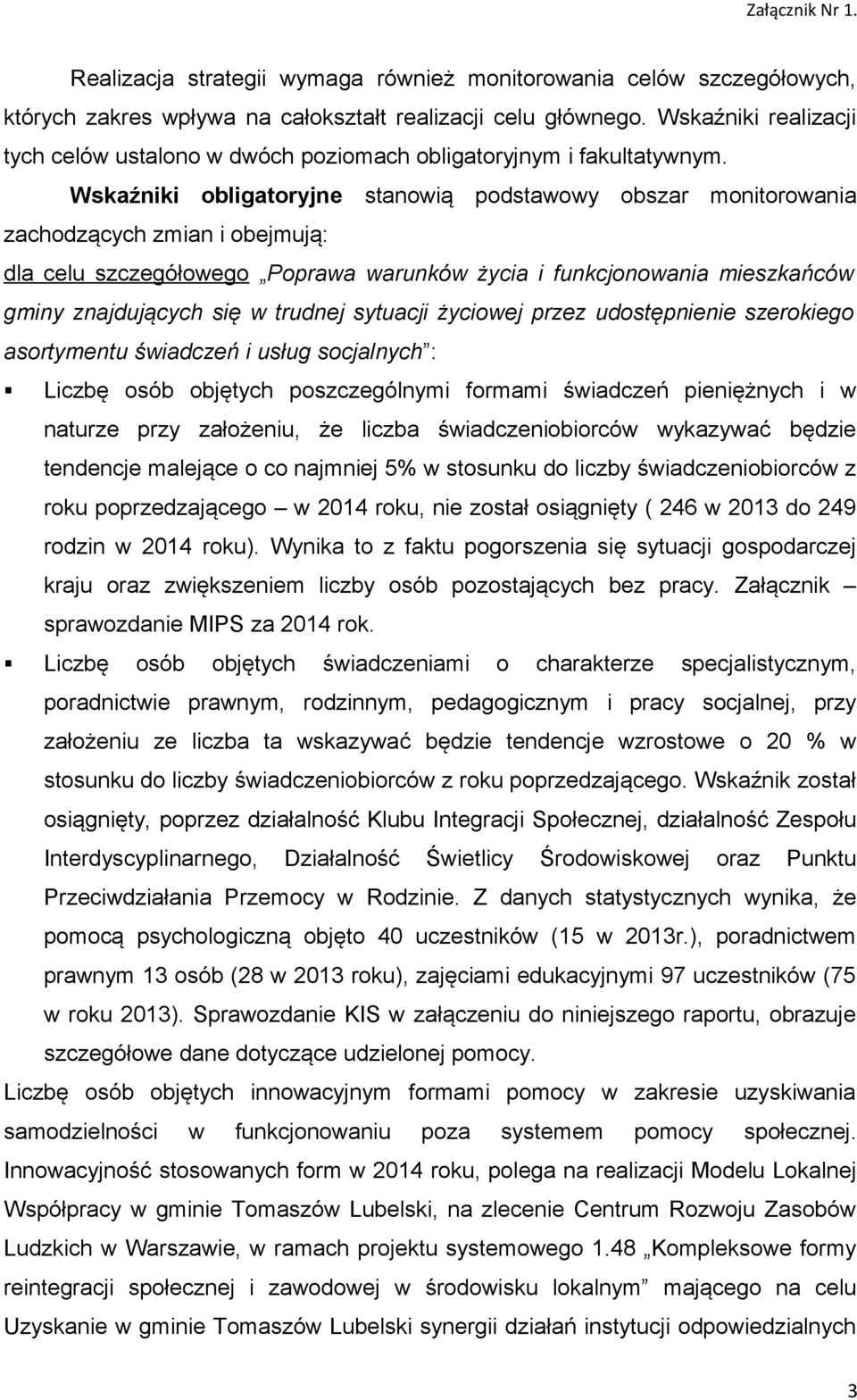 Wskaźniki obligatoryjne stanowią podstawowy obszar monitorowania zachodzących zmian i obejmują: dla celu szczegółowego Poprawa warunków życia i funkcjonowania mieszkańców gminy znajdujących się w