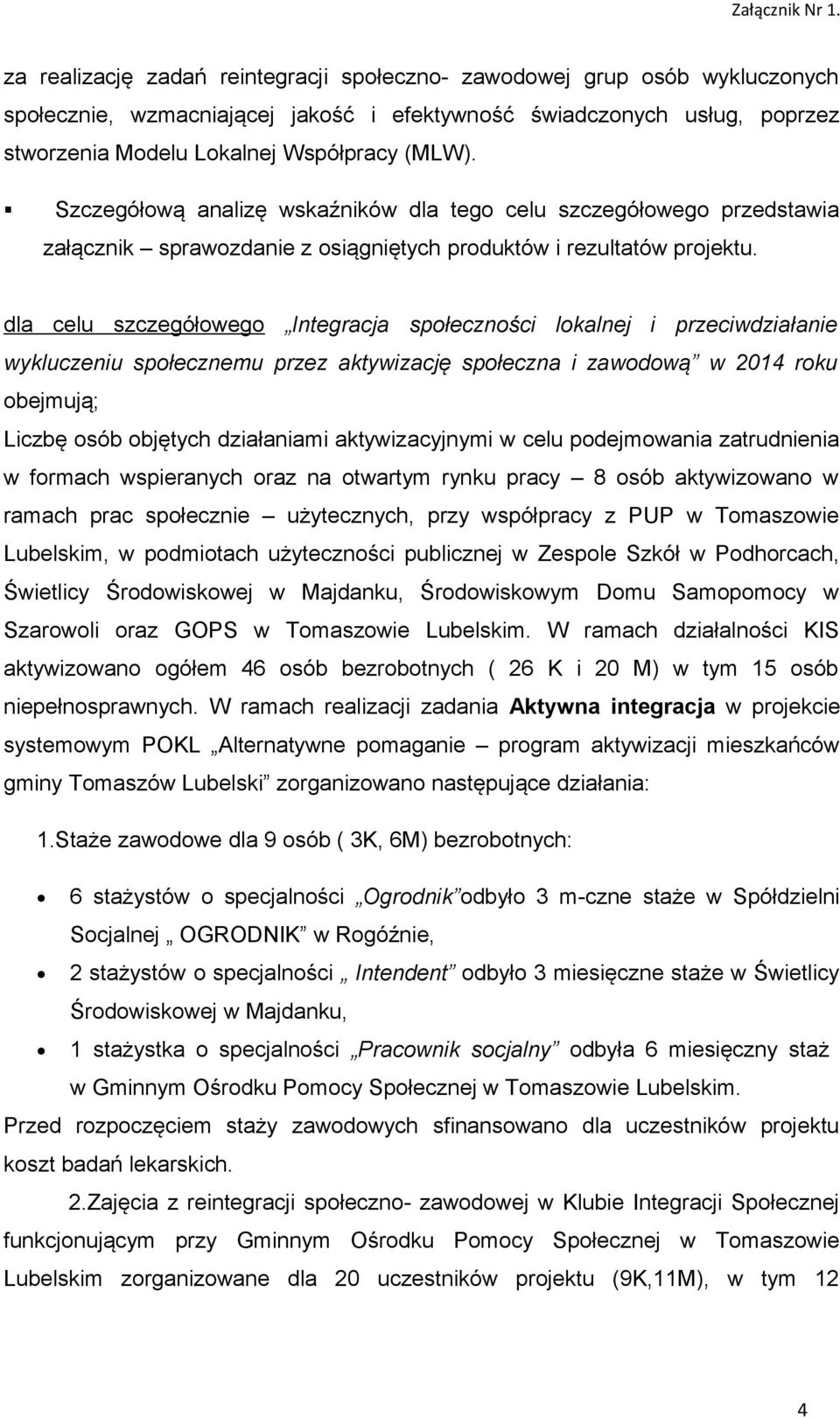 dla celu szczegółowego Integracja społeczności lokalnej i przeciwdziałanie wykluczeniu społecznemu przez aktywizację społeczna i zawodową w 2014 roku obejmują; Liczbę osób objętych działaniami