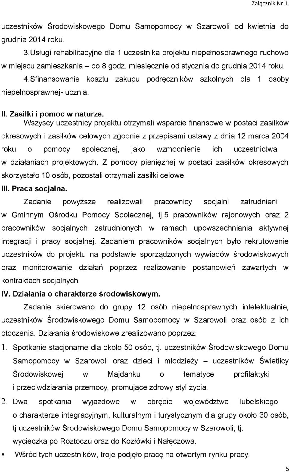 Wszyscy uczestnicy projektu otrzymali wsparcie finansowe w postaci zasiłków okresowych i zasiłków celowych zgodnie z przepisami ustawy z dnia 12 marca 2004 roku o pomocy społecznej, jako wzmocnienie